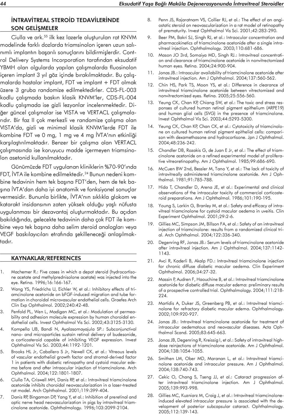 Control Delivery Systems Incorporation tarafından eksudatif YBMH olan olgularda yapılan çalışmalarda fluosinolon içeren implant 3 yıl göz içinde bırakılmaktadır.