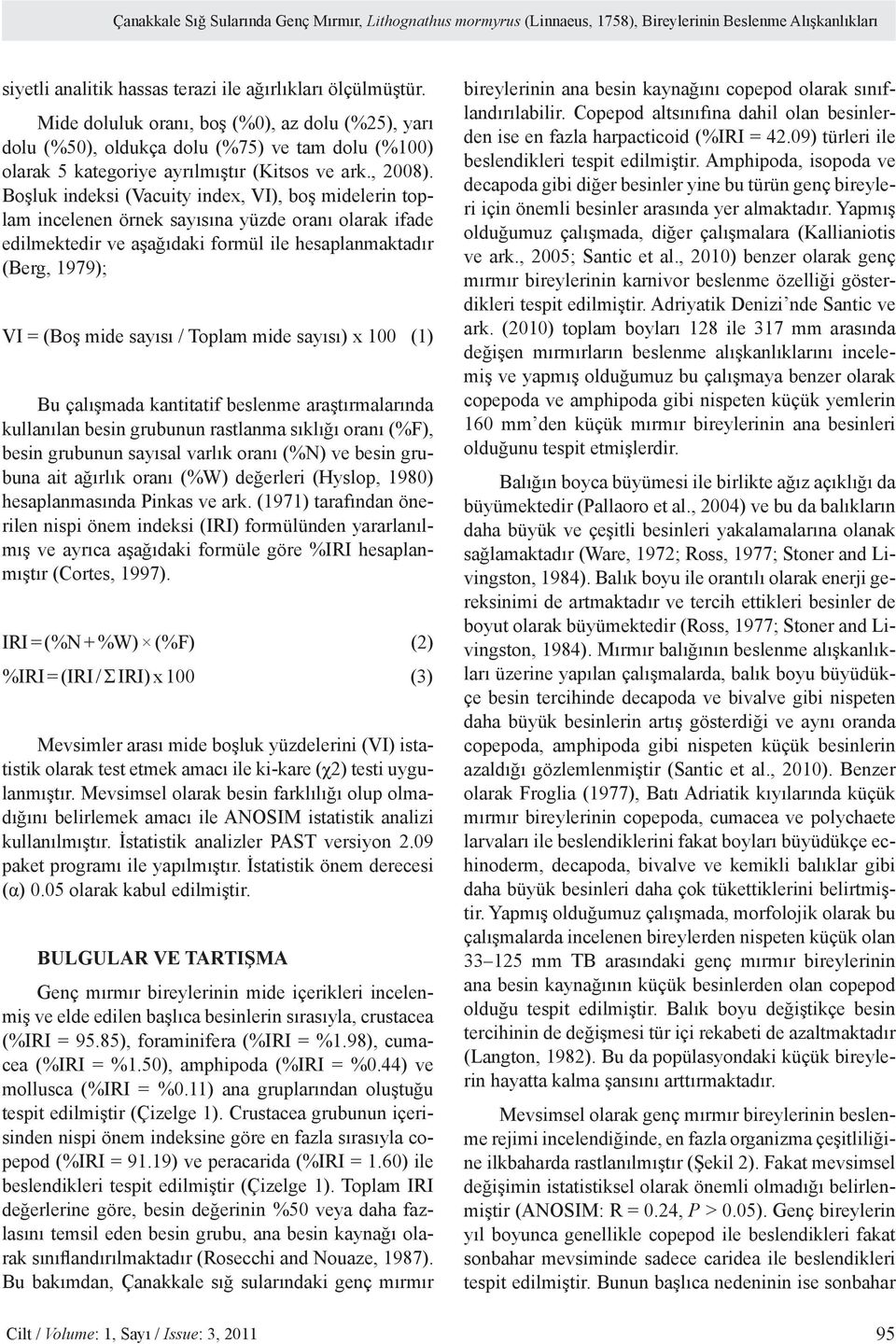 Boşluk indeksi (Vacuity index, VI), boş midelerin toplam incelenen örnek sayısına yüzde oranı olarak ifade edilmektedir ve aşağıdaki formül ile hesaplanmaktadır (Berg, 1979); VI = (Boş mide sayısı /