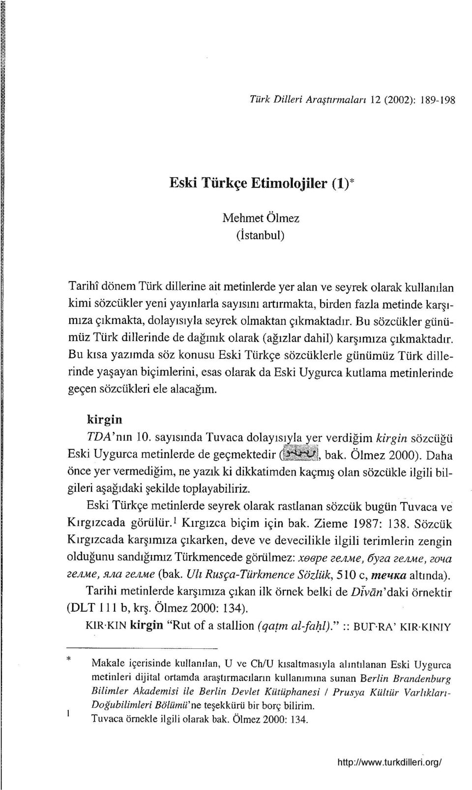 Bu sözcükler günümüz Türk dillerinde de dağınık olarak (ağızlar dahil) karşımıza çıkmaktadır.