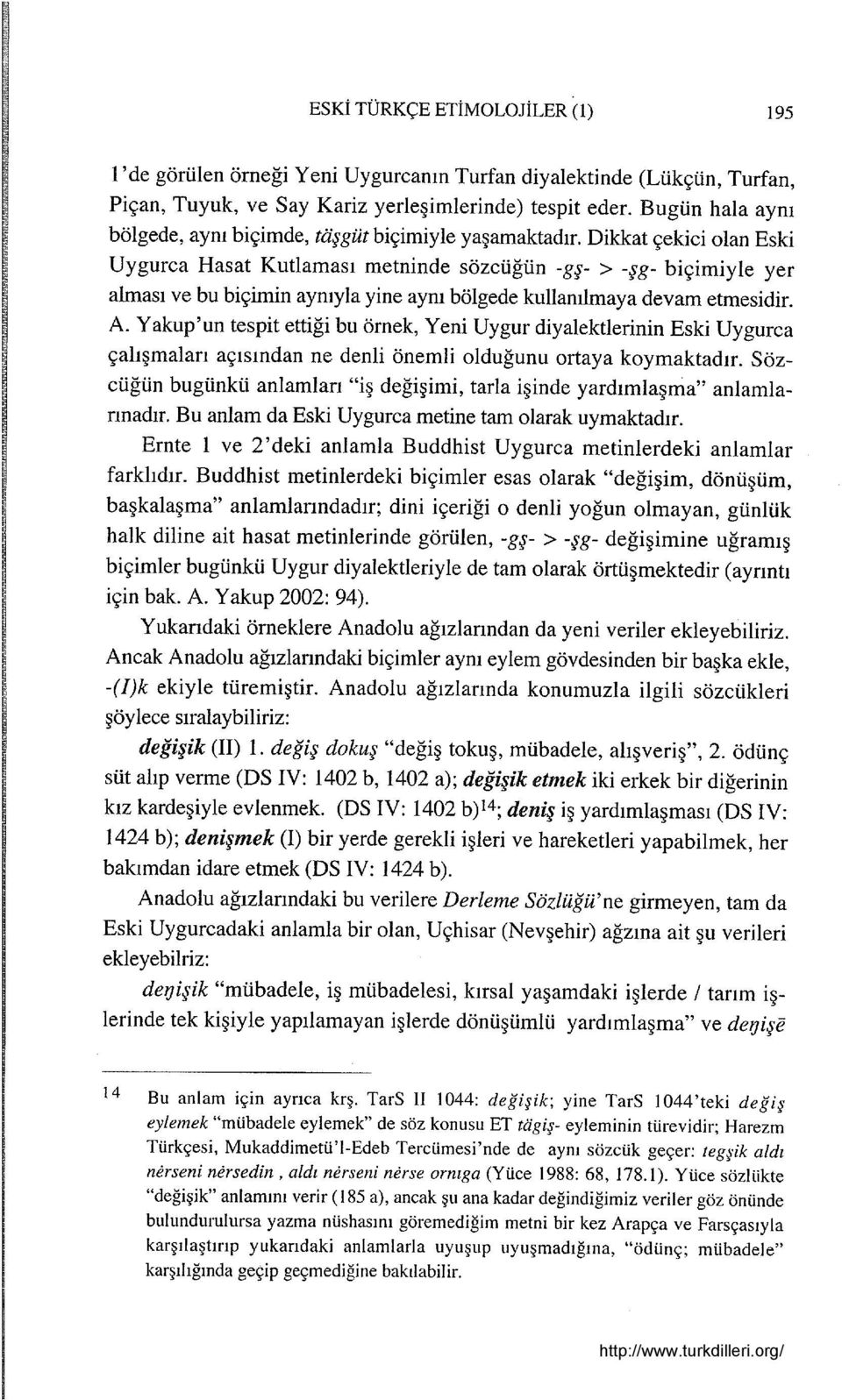 Dikkat çekici olan Eski Uygurca Hasat Kutlaması metninde sözcüğün -gş- > -şg- biçimiyle yer alması ve bu biçimin aynıyla yine aynı bölgede kullanılmaya devam etmesidir. A.