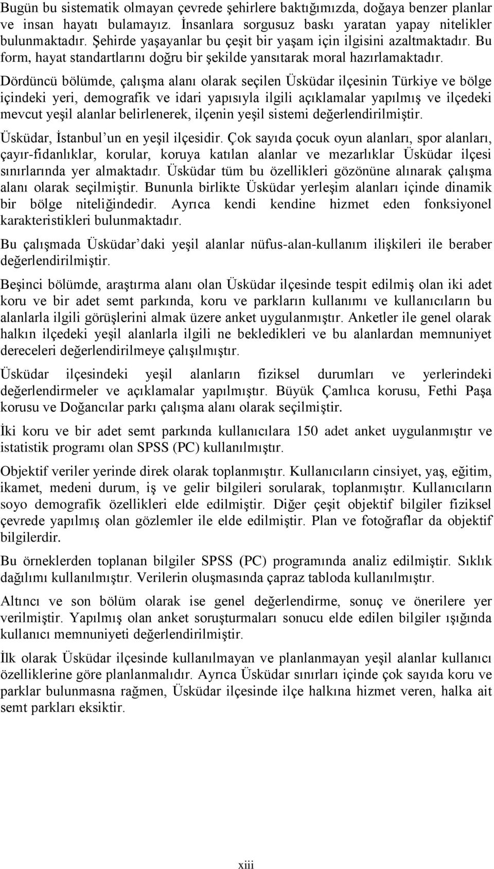 Dördüncü bölümde, çalışma alanı olarak seçilen Üsküdar ilçesinin Türkiye ve bölge içindeki yeri, demografik ve idari yapısıyla ilgili açıklamalar yapılmış ve ilçedeki mevcut yeşil alanlar
