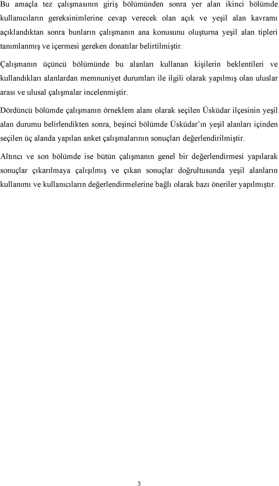 ÇalıĢmanın üçüncü bölümünde bu alanları kullanan kiģilerin beklentileri ve kullandıkları alanlardan memnuniyet durumları ile ilgili olarak yapılmıģ olan uluslar arası ve ulusal çalıģmalar