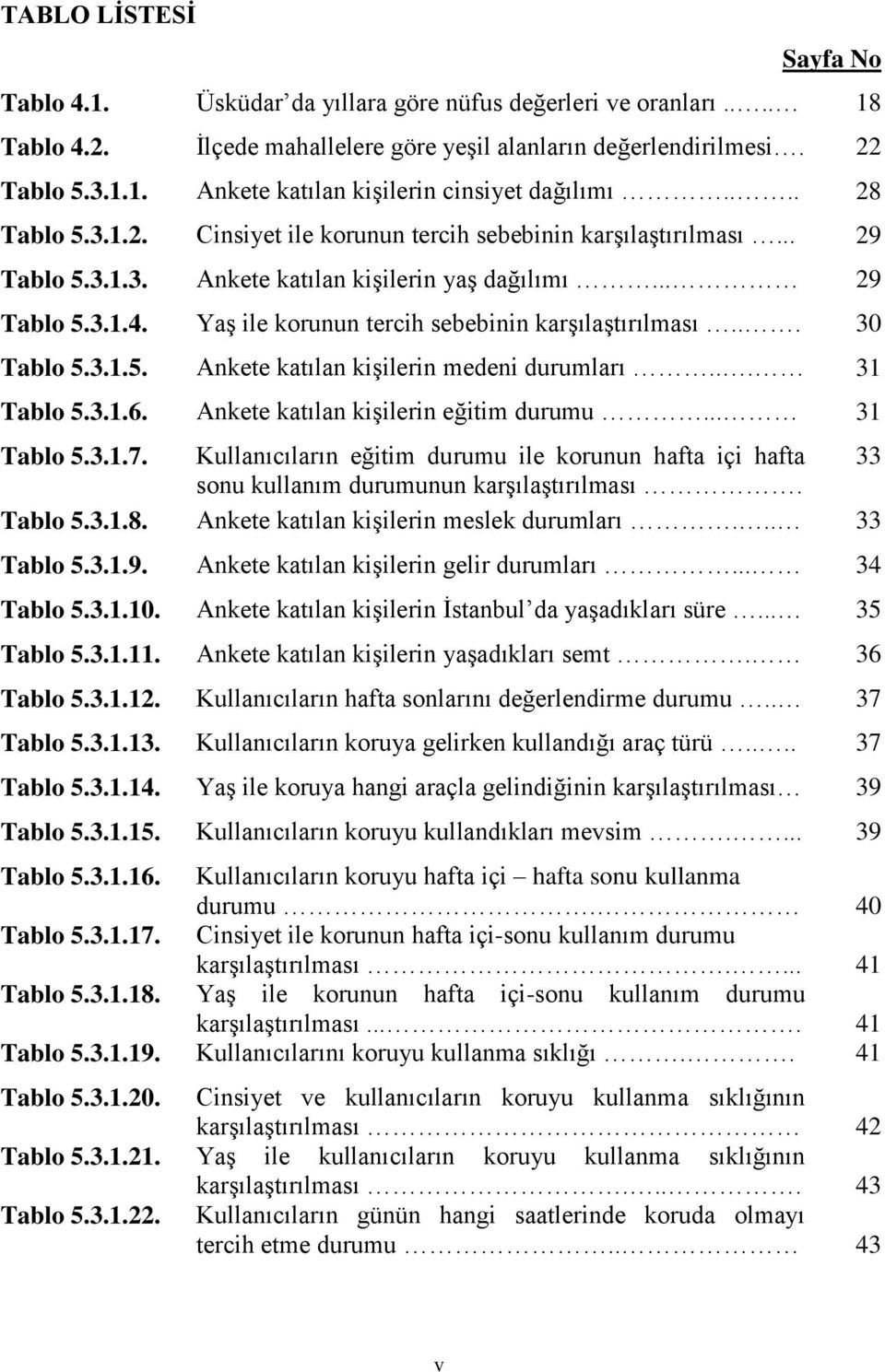 Yaş ile korunun tercih sebebinin karşılaştırılması... 30 Tablo 5.3.1.5. Ankete katılan kişilerin medeni durumları... 31 Tablo 5.3.1.6. Ankete katılan kişilerin eğitim durumu... 31 Tablo 5.3.1.7.