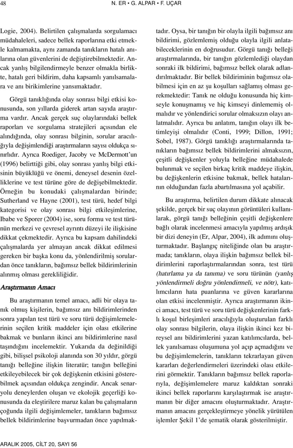 Ancak yanl fl bilgilendirmeyle benzer olmakla birlikte, hatal geri bildirim, daha kapsaml yan lsamalara ve an birikimlerine yans maktad r.