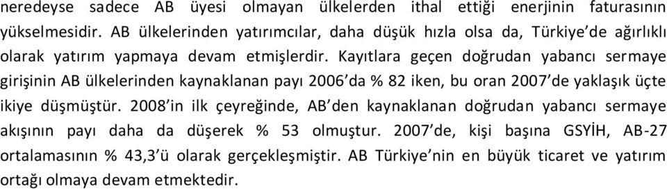 Kayıtlara geçen doğrudan yabancı sermaye girişinin AB ülkelerinden kaynaklanan payı 2006 da % 82 iken, bu oran 2007 de yaklaşık üçte ikiye düşmüştür.