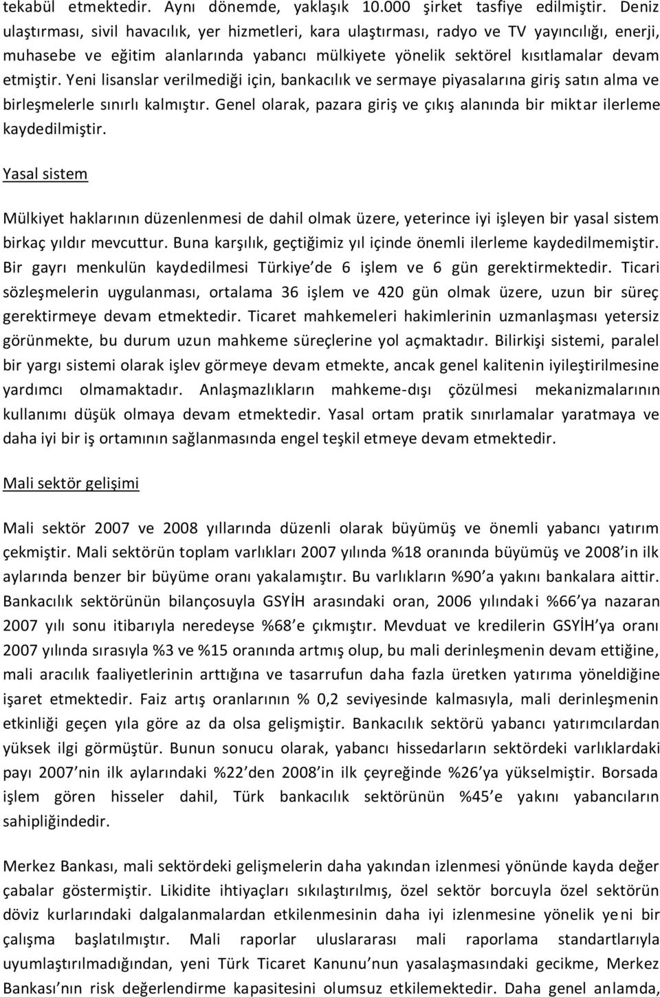 Yeni lisanslar verilmediği için, bankacılık ve sermaye piyasalarına giriş satın alma ve birleşmelerle sınırlı kalmıştır.