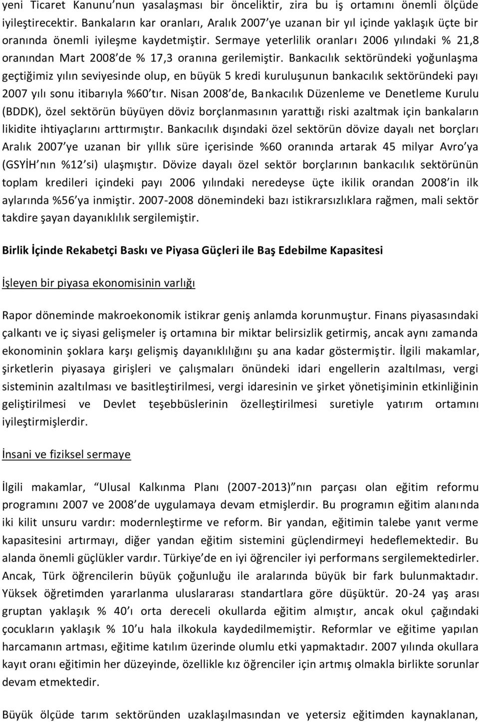 Sermaye yeterlilik oranları 2006 yılındaki % 21,8 oranından Mart 2008 de % 17,3 oranına gerilemiştir.