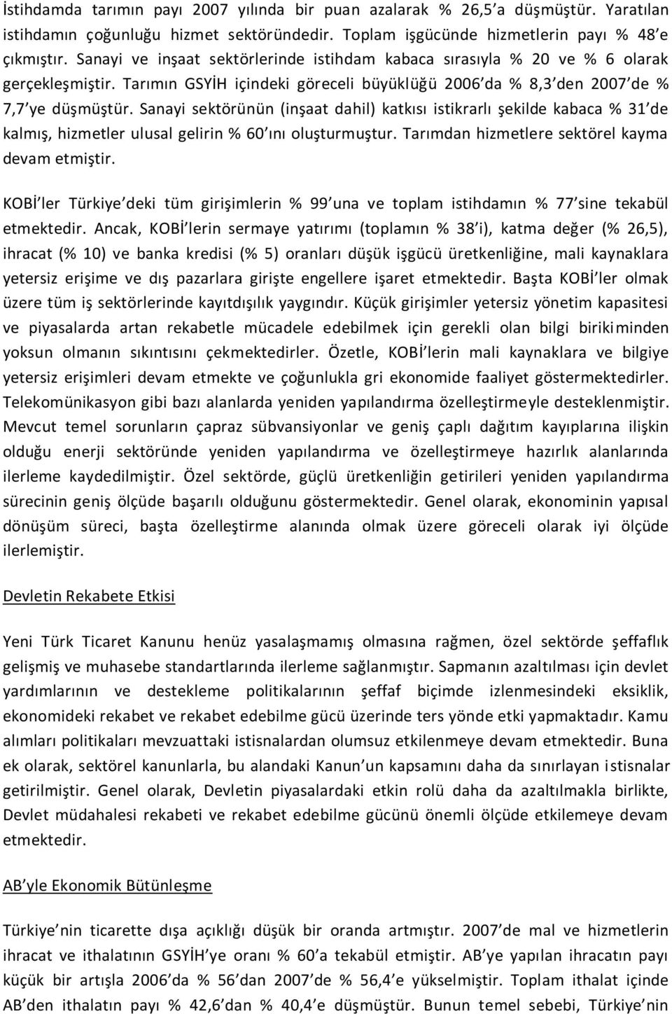 Sanayi sektörünün (inşaat dahil) katkısı istikrarlı şekilde kabaca % 31 de kalmış, hizmetler ulusal gelirin % 60 ını oluşturmuştur. Tarımdan hizmetlere sektörel kayma devam etmiştir.