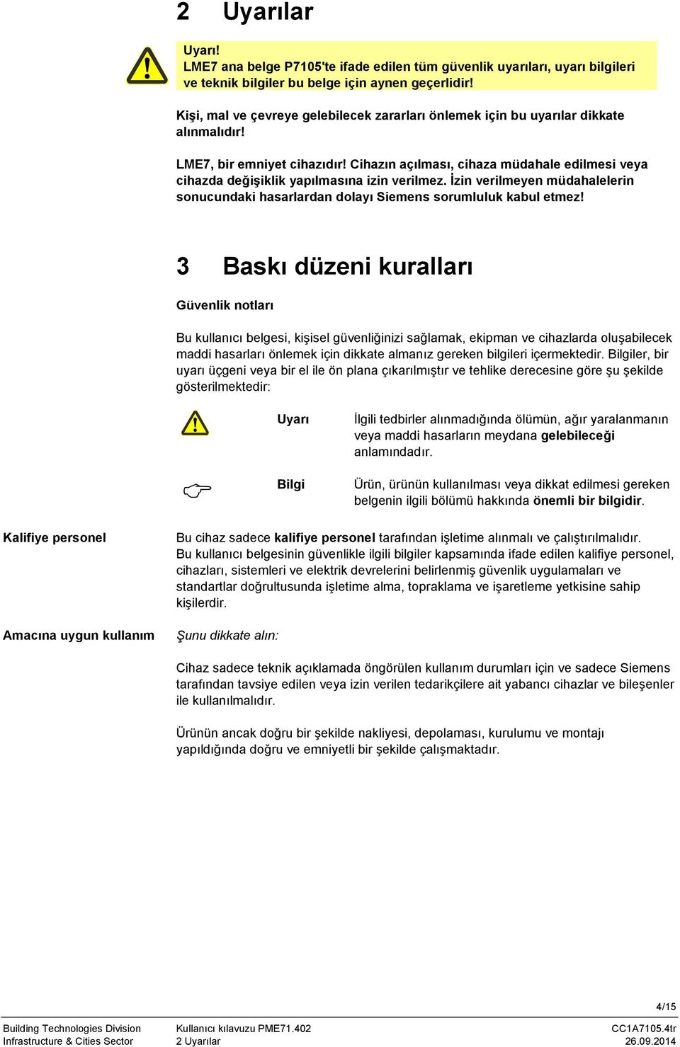 Cihazın açılması, cihaza müdahale edilmesi veya cihazda değişiklik yapılmasına izin verilmez. İzin verilmeyen müdahalelerin sonucundaki hasarlardan dolayı Siemens sorumluluk kabul etmez!