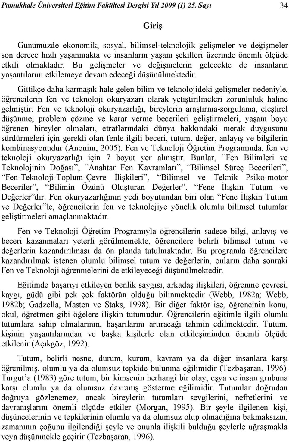 Bu gelişmeler ve değişmelerin gelecekte de insanların yaşantılarını etkilemeye devam edeceği düşünülmektedir.