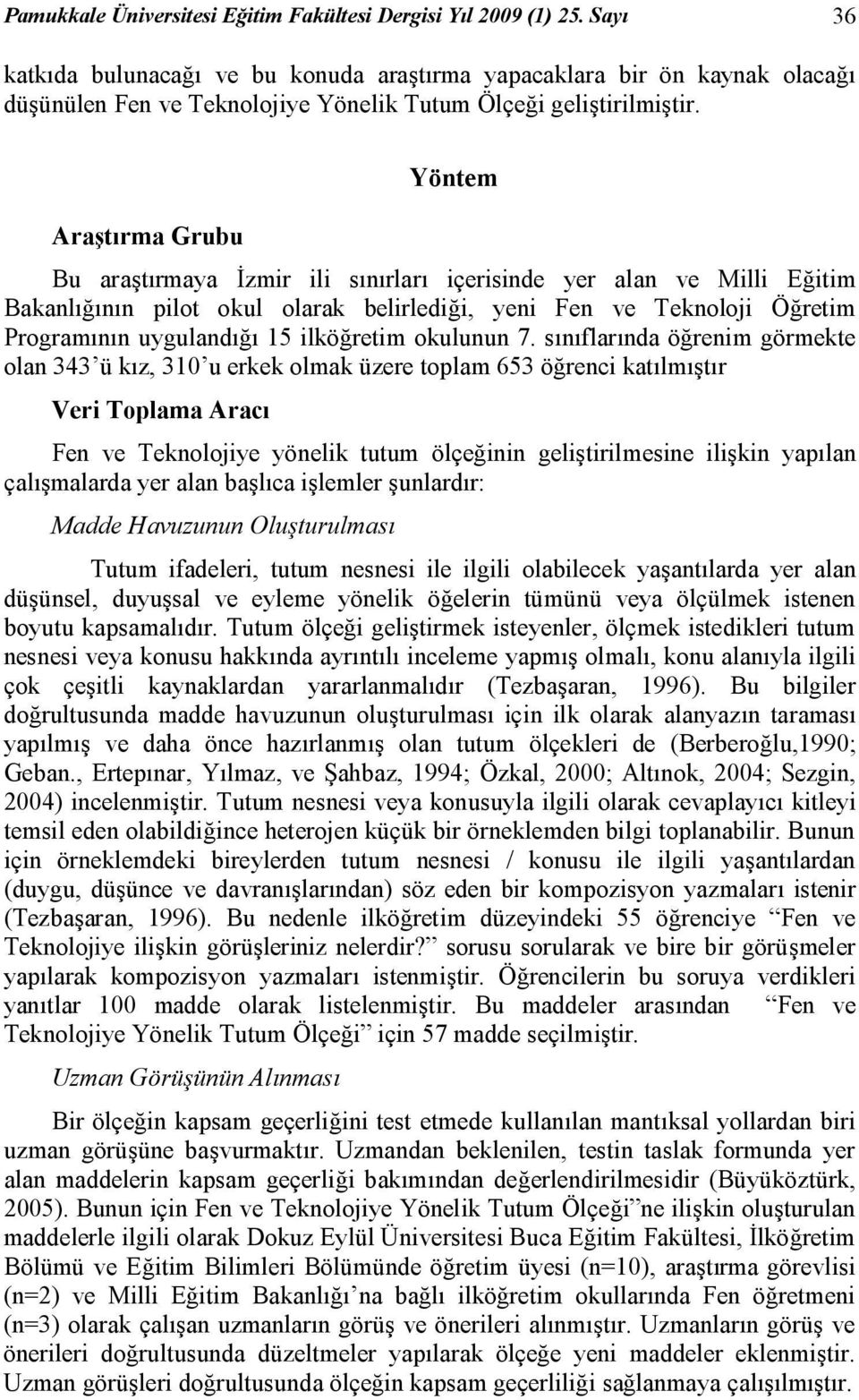 Araştırma Grubu Yöntem Bu araştırmaya İzmir ili sınırları içerisinde yer alan ve Milli Eğitim Bakanlığının pilot okul olarak belirlediği, yeni Fen ve Teknoloji Öğretim Programının uygulandığı 15