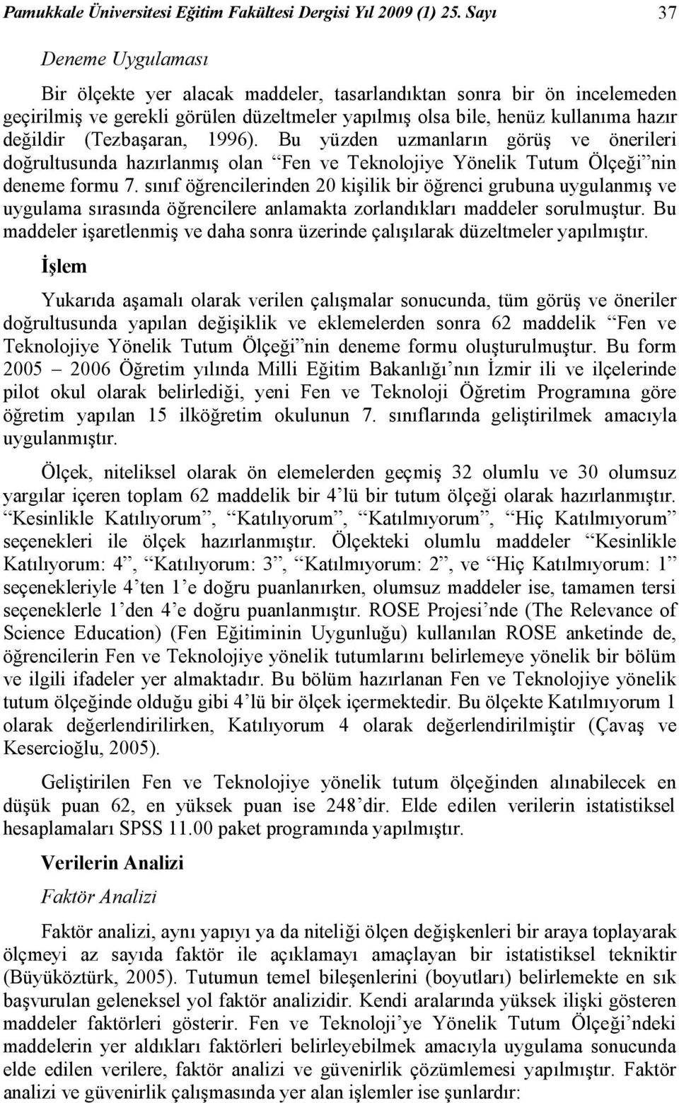 (Tezbaşaran, 1996). Bu yüzden uzmanların görüş ve önerileri doğrultusunda hazırlanmış olan Fen ve Teknolojiye Yönelik Tutum Ölçeği nin deneme formu 7.