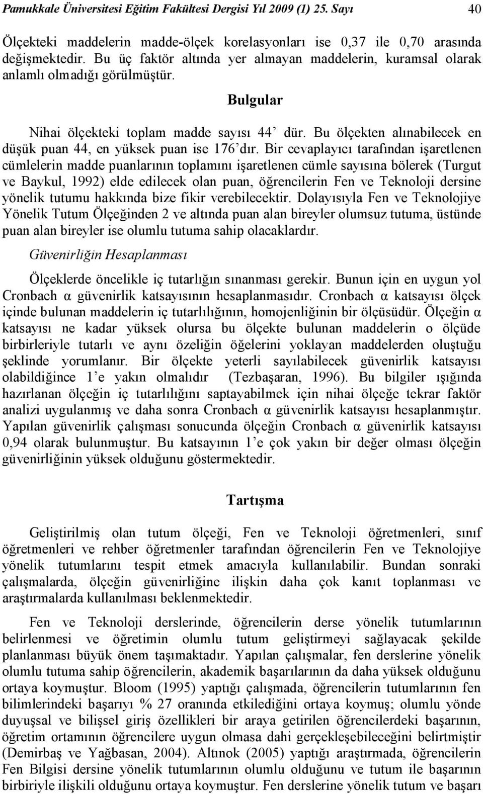 Bu ölçekten alınabilecek en düşük puan 44, en yüksek puan ise 176 dır.