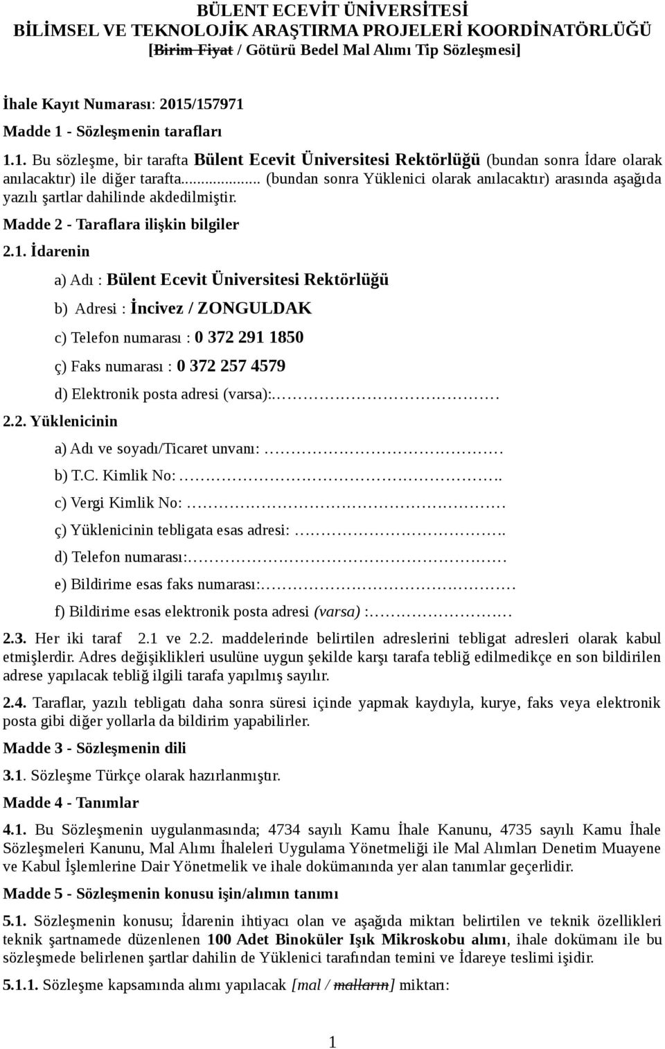 .. (bundan sonra Yüklenici olarak anılacaktır) arasında aşağıda yazılı şartlar dahilinde akdedilmiştir. Madde 2 - Taraflara ilişkin bilgiler 2.1.