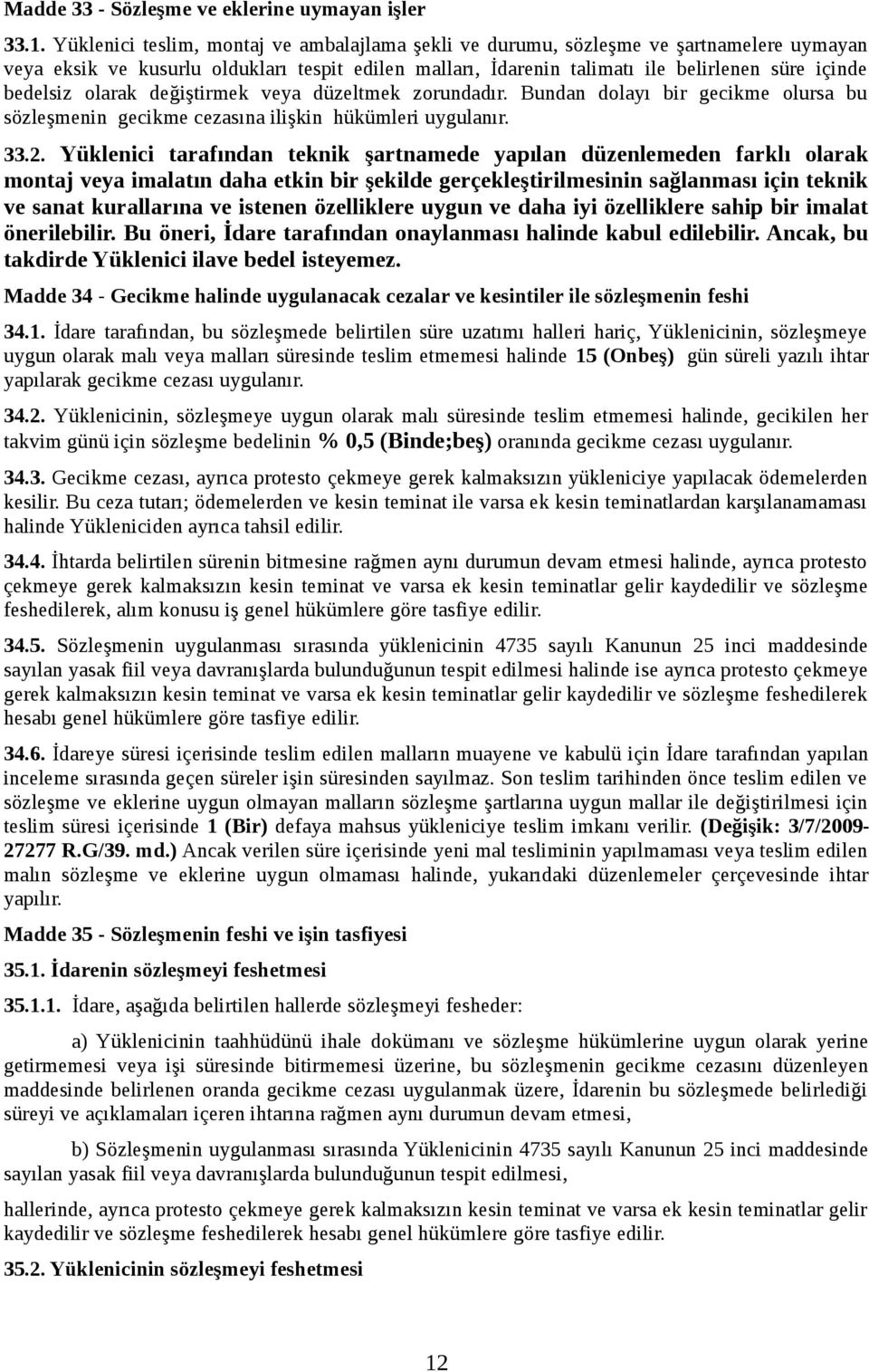 olarak değiştirmek veya düzeltmek zorundadır. Bundan dolayı bir gecikme olursa bu sözleşmenin gecikme cezasına ilişkin hükümleri uygulanır. 33.2.