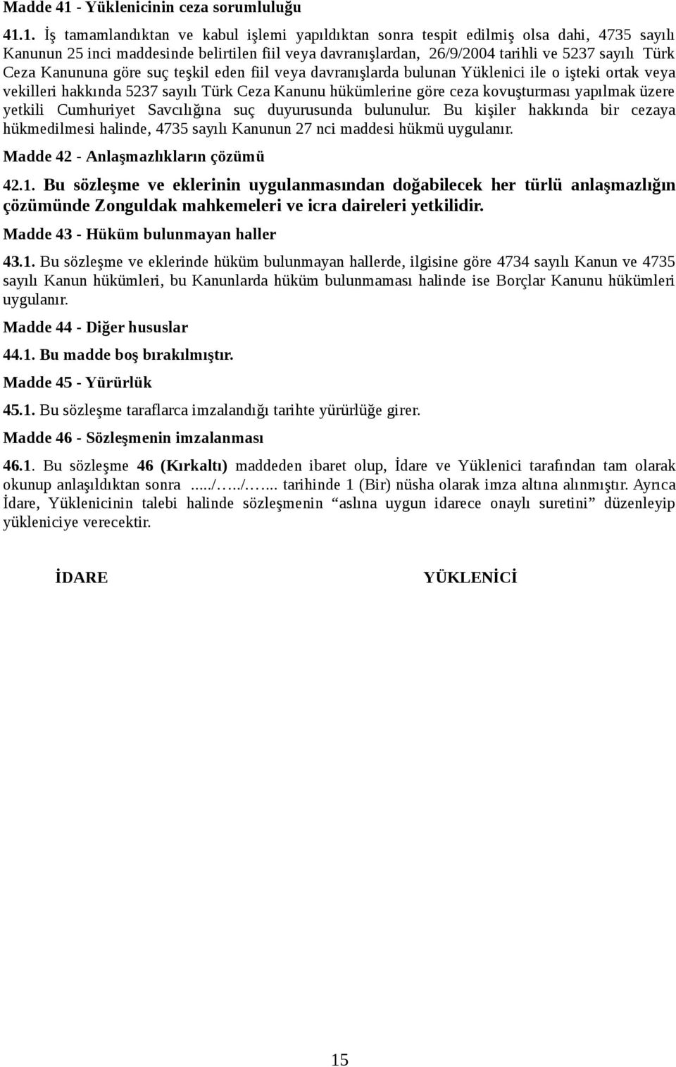 1. İş tamamlandıktan ve kabul işlemi yapıldıktan sonra tespit edilmiş olsa dahi, 4735 sayılı Kanunun 25 inci maddesinde belirtilen fiil veya davranışlardan, 26/9/2004 tarihli ve 5237 sayılı Türk Ceza