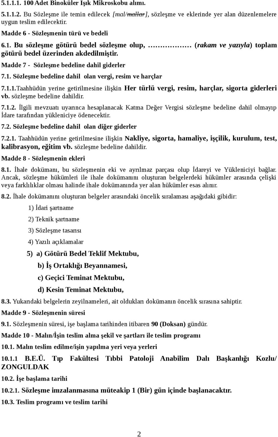 1.1.Taahhüdün yerine getirilmesine ilişkin Her türlü vergi, resim, harçlar, sigorta giderleri vb. sözleşme bedeline dahildir. 7.1.2.