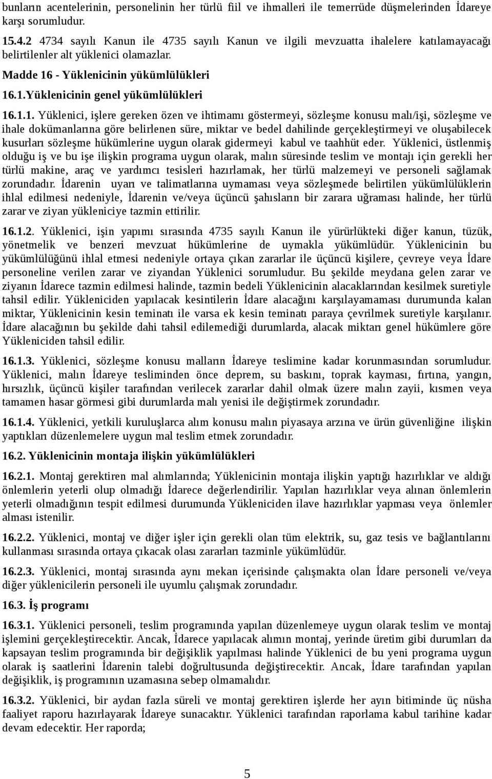 1.1. Yüklenici, işlere gereken özen ve ihtimamı göstermeyi, sözleşme konusu malı/işi, sözleşme ve ihale dokümanlarına göre belirlenen süre, miktar ve bedel dahilinde gerçekleştirmeyi ve oluşabilecek