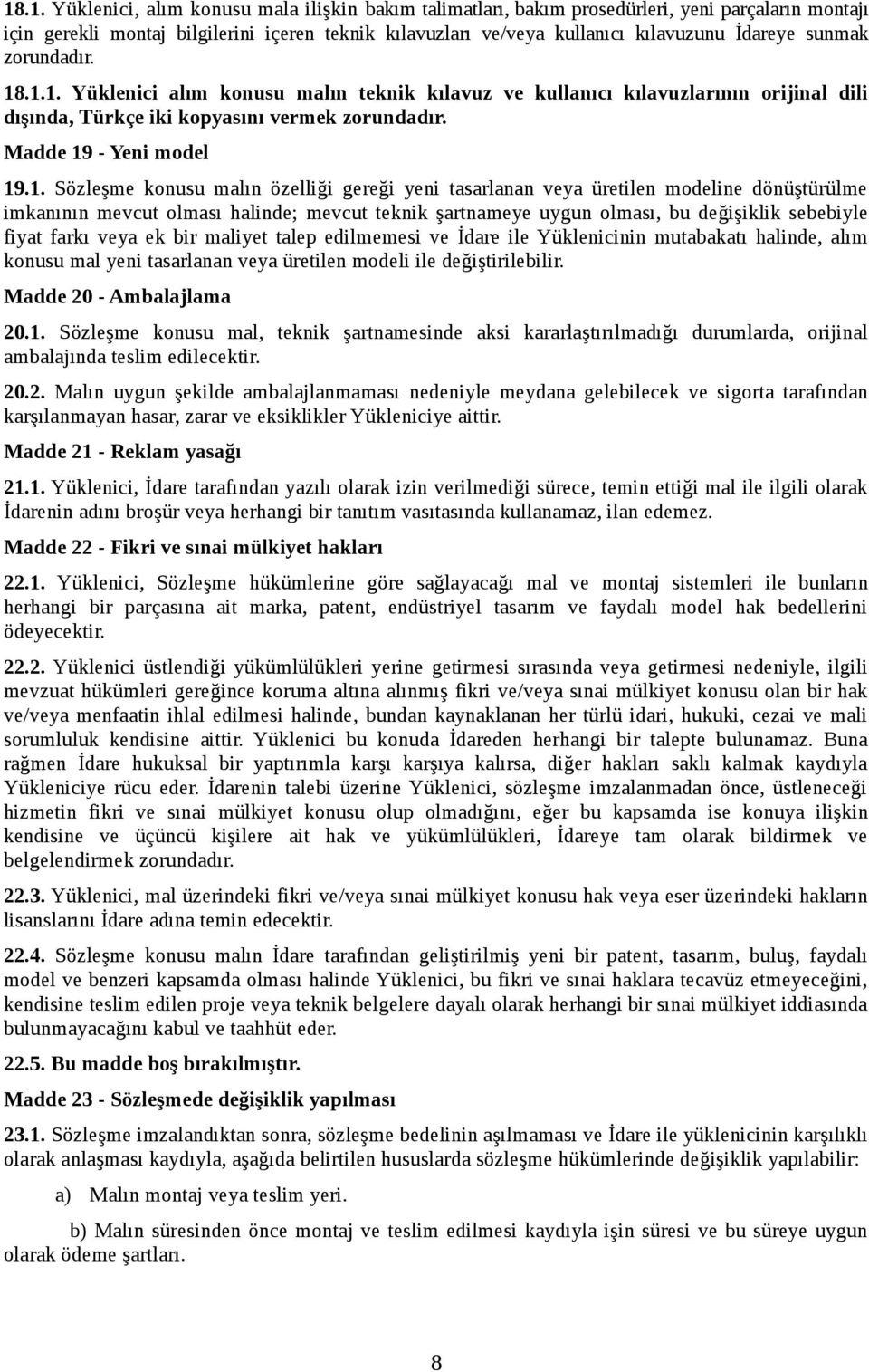 .1.1. Yüklenici alım konusu malın teknik kılavuz ve kullanıcı kılavuzlarının orijinal dili dışında, Türkçe iki kopyasını vermek zorundadır. Madde 19 - Yeni model 19.1. Sözleşme konusu malın özelliği