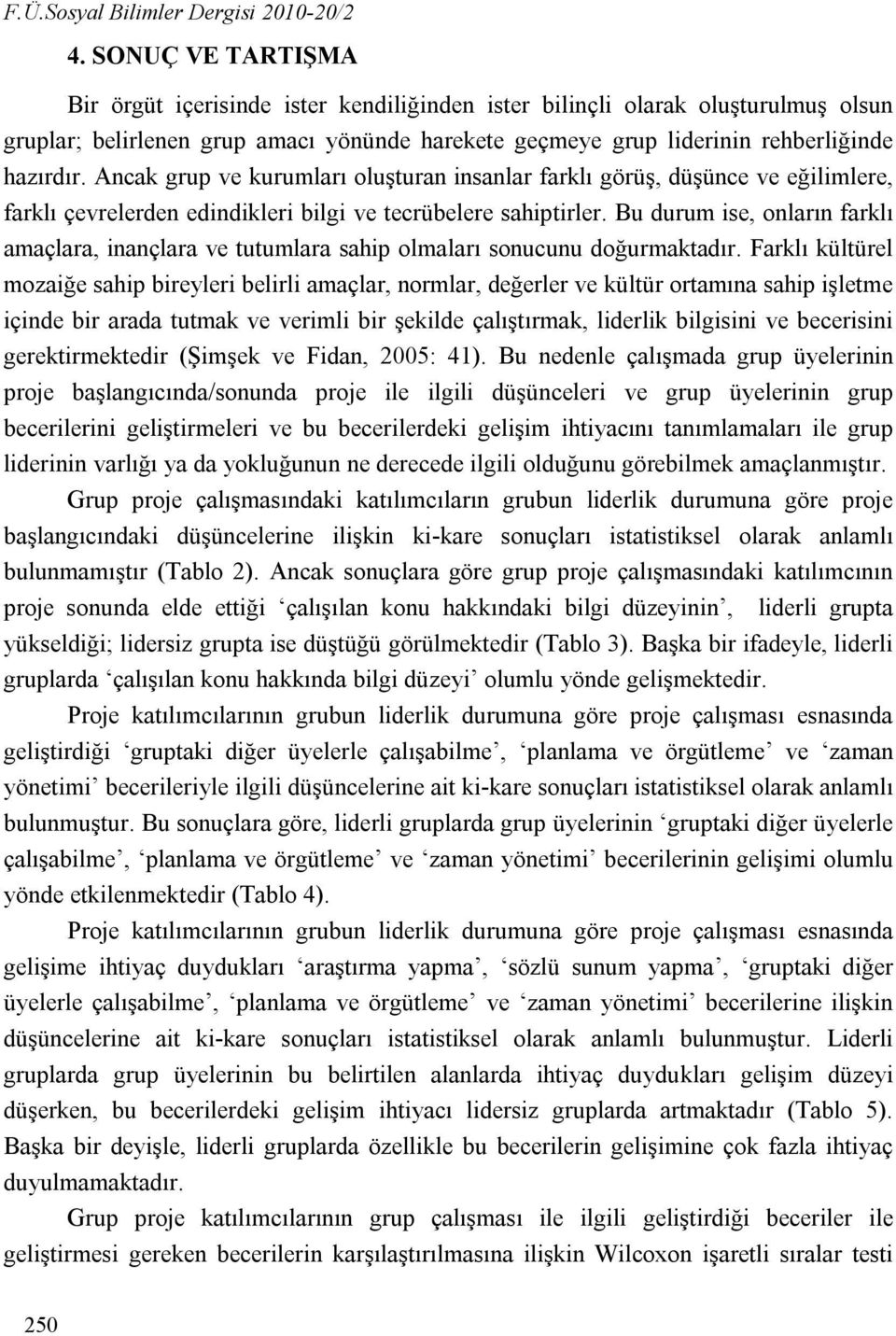 Ancak grup ve kurumları oluşturan insanlar farklı görüş, düşünce ve eğilimlere, farklı çevrelerden edindikleri bilgi ve tecrübelere sahiptirler.