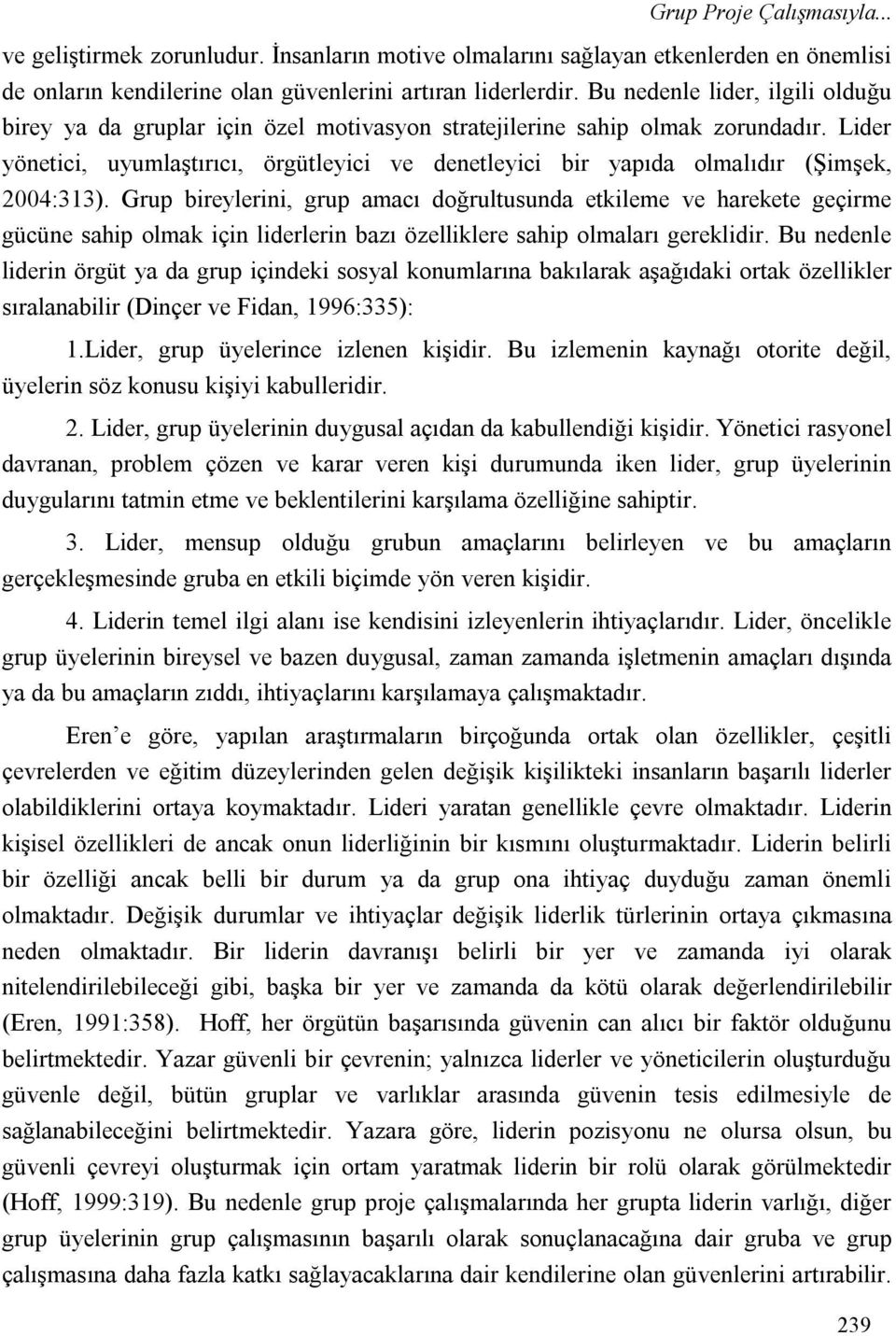 Lider yönetici, uyumlaştırıcı, örgütleyici ve denetleyici bir yapıda olmalıdır (Şimşek, 2004:313).