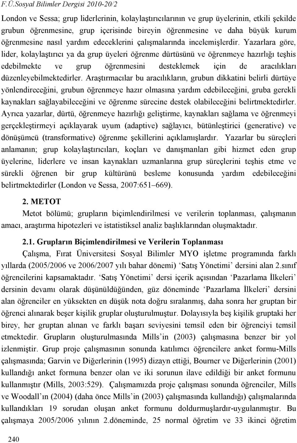 Yazarlara göre, lider, kolaylaştırıcı ya da grup üyeleri öğrenme dürtüsünü ve öğrenmeye hazırlığı teşhis edebilmekte ve grup öğrenmesini desteklemek için de aracılıkları düzenleyebilmektedirler.