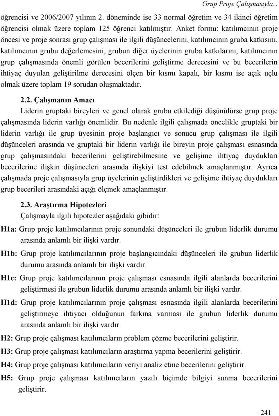 katkılarını, katılımcının grup çalışmasında önemli görülen becerilerini geliştirme derecesini ve bu becerilerin ihtiyaç duyulan geliştirilme derecesini ölçen bir kısmı kapalı, bir kısmı ise açık uçlu