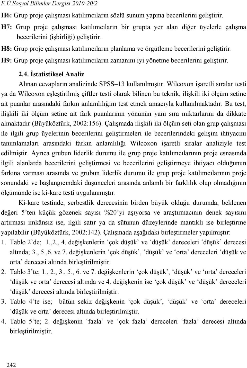 H8: Grup proje çalışması katılımcıların planlama ve örgütleme becerilerini geliştirir. H9: Grup proje çalışması katılımcıların zamanını iyi yönetme becerilerini geliştirir. 2.4.