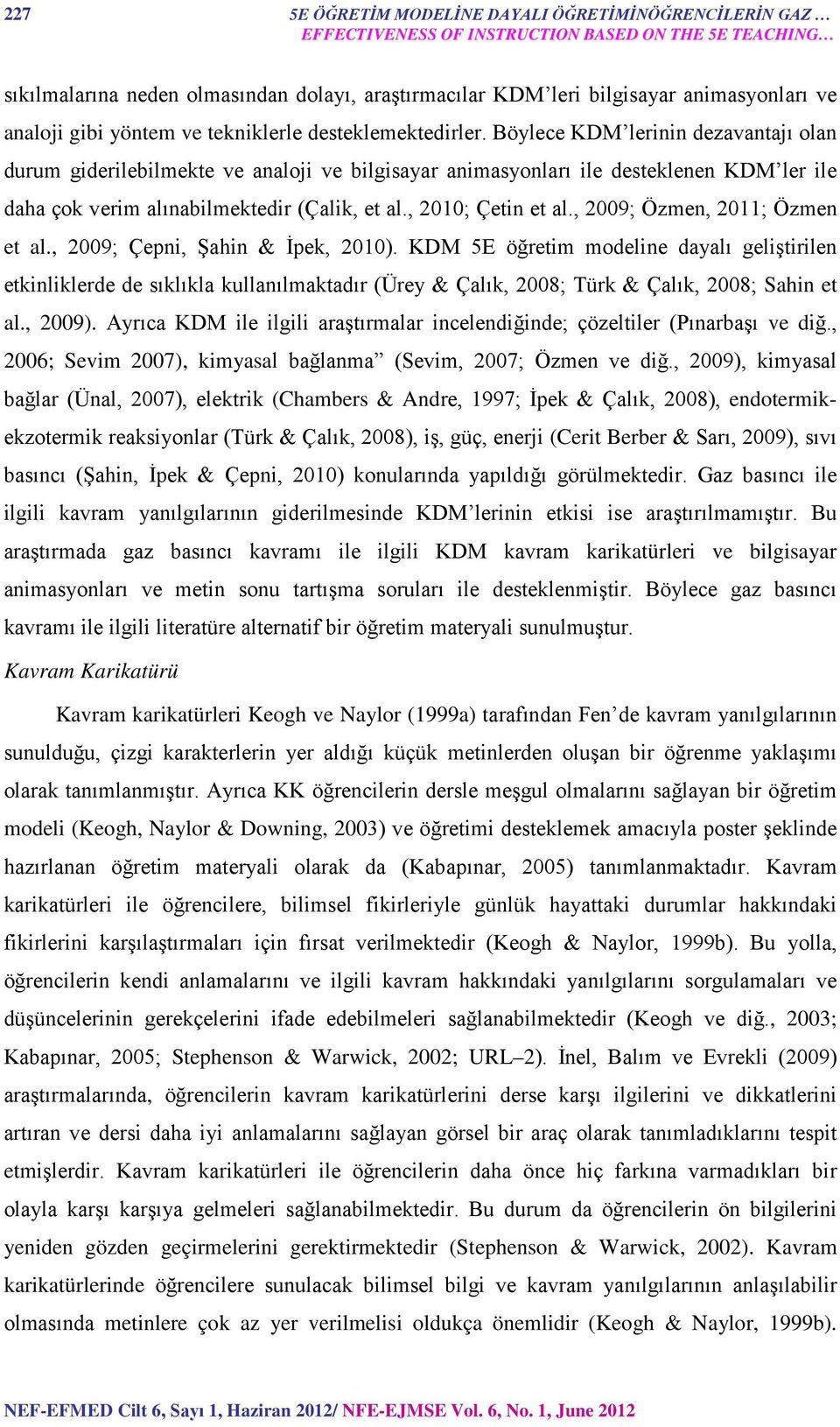 Böylece KDM lerinin dezavantajı olan durum giderilebilmekte ve analoji ve bilgisayar animasyonları ile desteklenen KDM ler ile daha çok verim alınabilmektedir (Çalik, et al., 2010; Çetin et al.