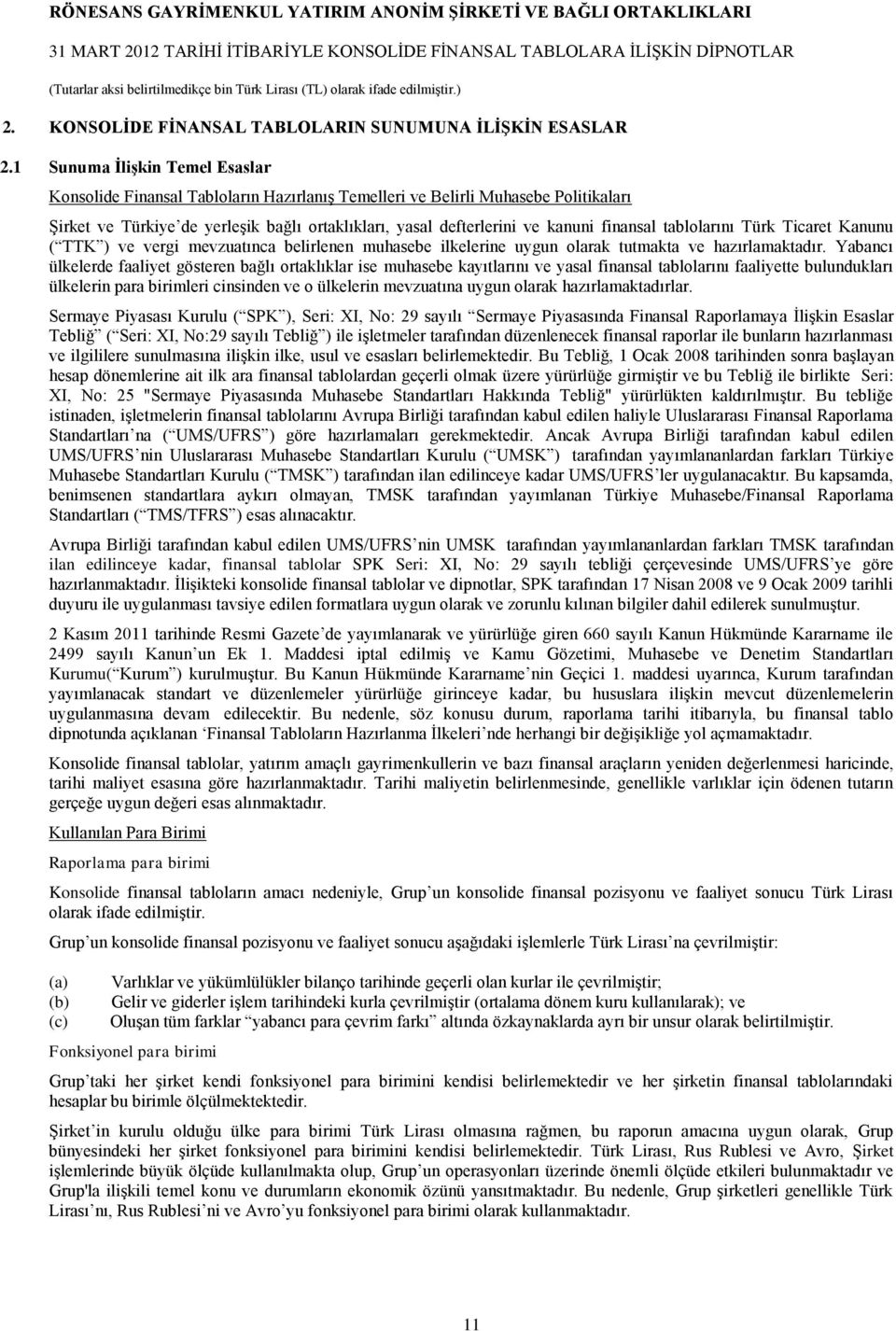 tablolarını Türk Ticaret Kanunu ( TTK ) ve vergi mevzuatınca belirlenen muhasebe ilkelerine uygun olarak tutmakta ve hazırlamaktadır.