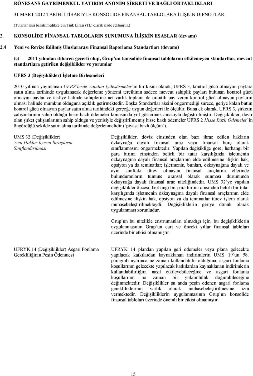 standartlara getirilen değişiklikler ve yorumlar UFRS 3 (Değişiklikler) İşletme Birleşmeleri 2010 yılında yayınlanan UFRS lerde Yapılan İyileştirmeler in bir kısmı olarak, UFRS 3, kontrol gücü