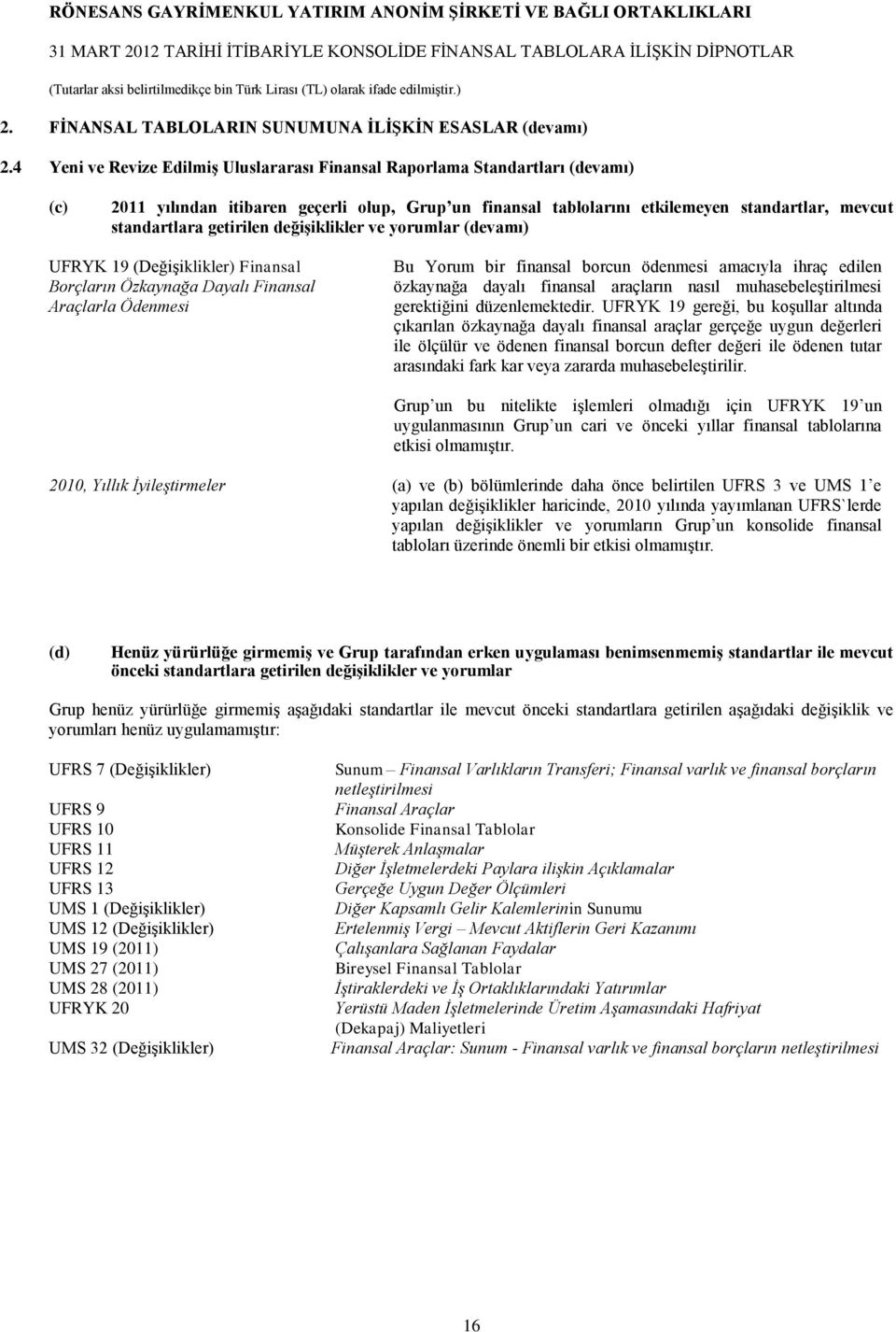 getirilen değişiklikler ve yorumlar (devamı) UFRYK 19 (Değişiklikler) Finansal Borçların Özkaynağa Dayalı Finansal Araçlarla Ödenmesi Bu Yorum bir finansal borcun ödenmesi amacıyla ihraç edilen