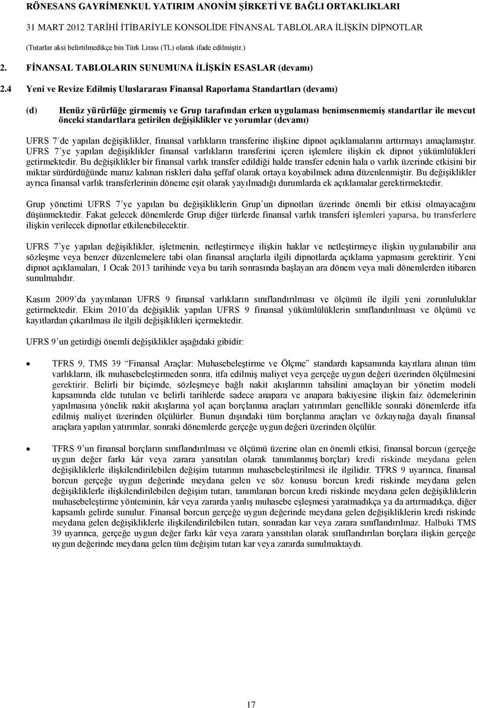 standartlara getirilen değişiklikler ve yorumlar (devamı) UFRS 7`de yapılan değişiklikler, finansal varlıkların transferine ilişkine dipnot açıklamalarını arttırmayı amaçlamıştır.