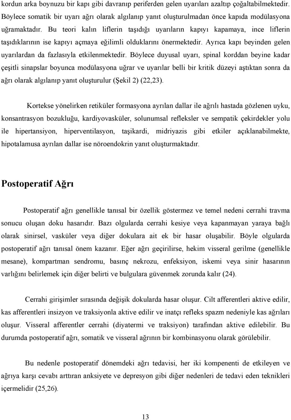 Bu teori kalın liflerin taşıdığı uyarıların kapıyı kapamaya, ince liflerin taşıdıklarının ise kapıyı açmaya eğilimli olduklarını önermektedir.