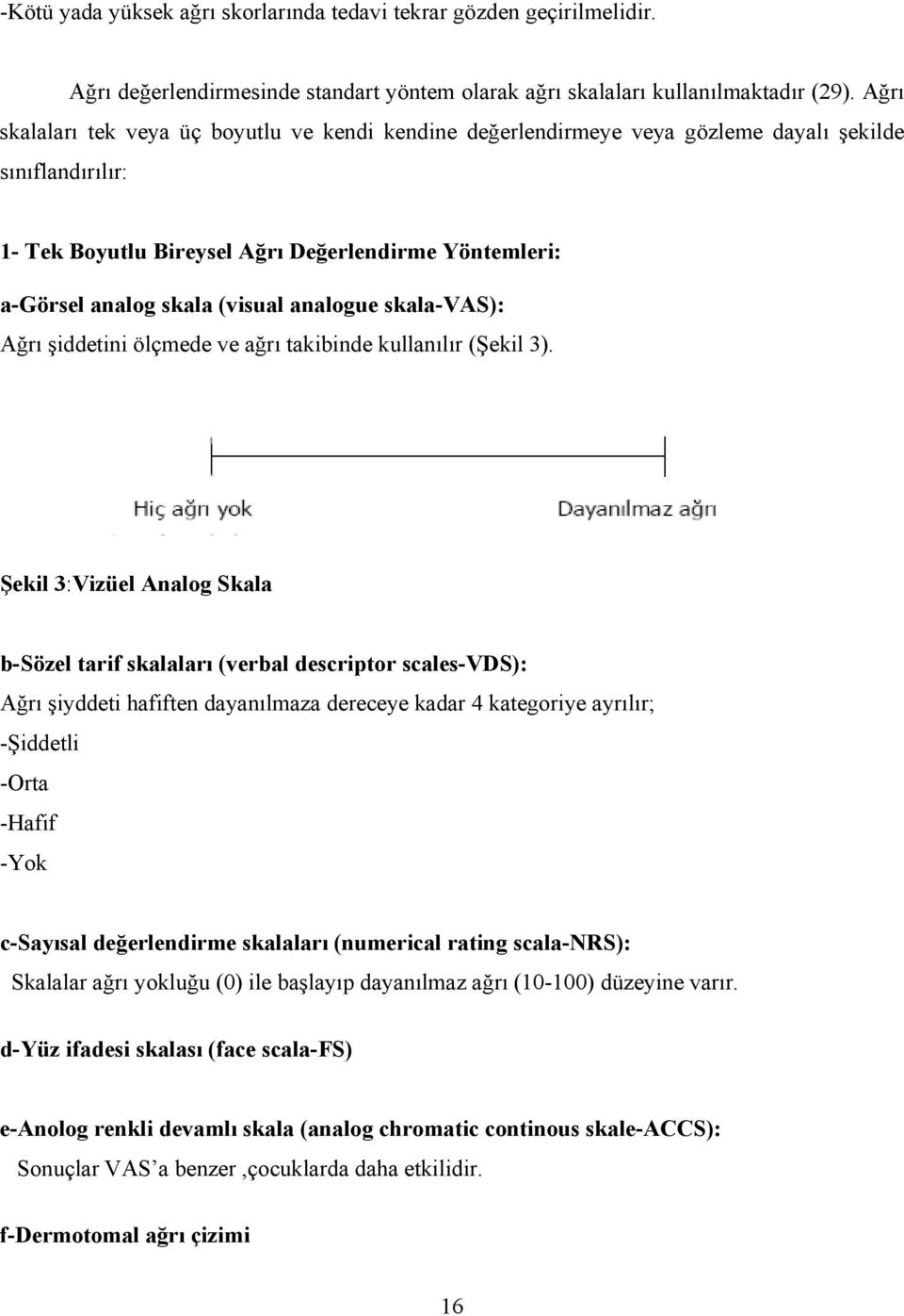 analogue skala-vas): Ağrı şiddetini ölçmede ve ağrı takibinde kullanılır (Şekil 3).