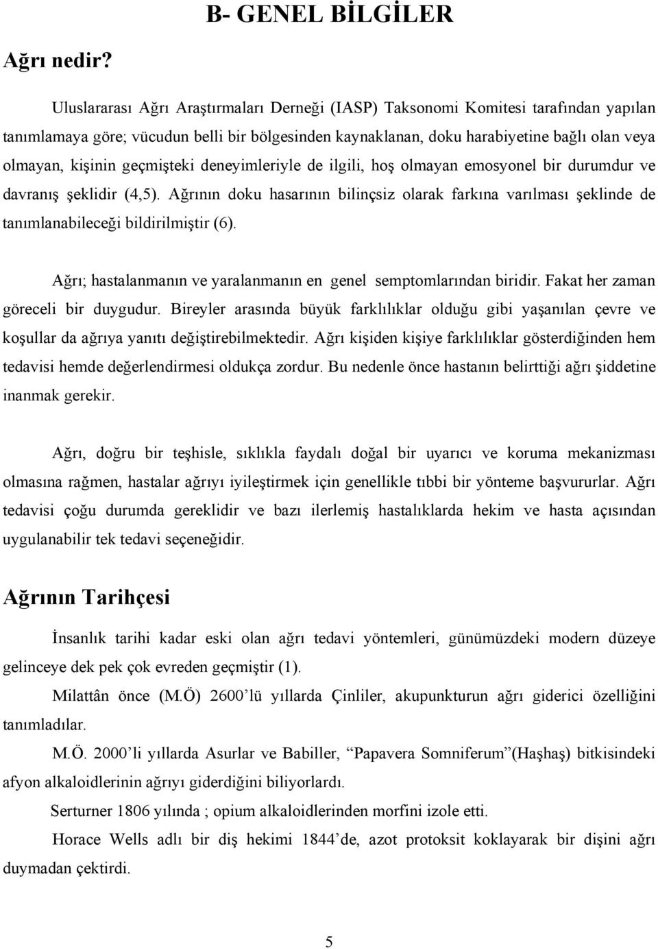 geçmişteki deneyimleriyle de ilgili, hoş olmayan emosyonel bir durumdur ve davranış şeklidir (4,5).