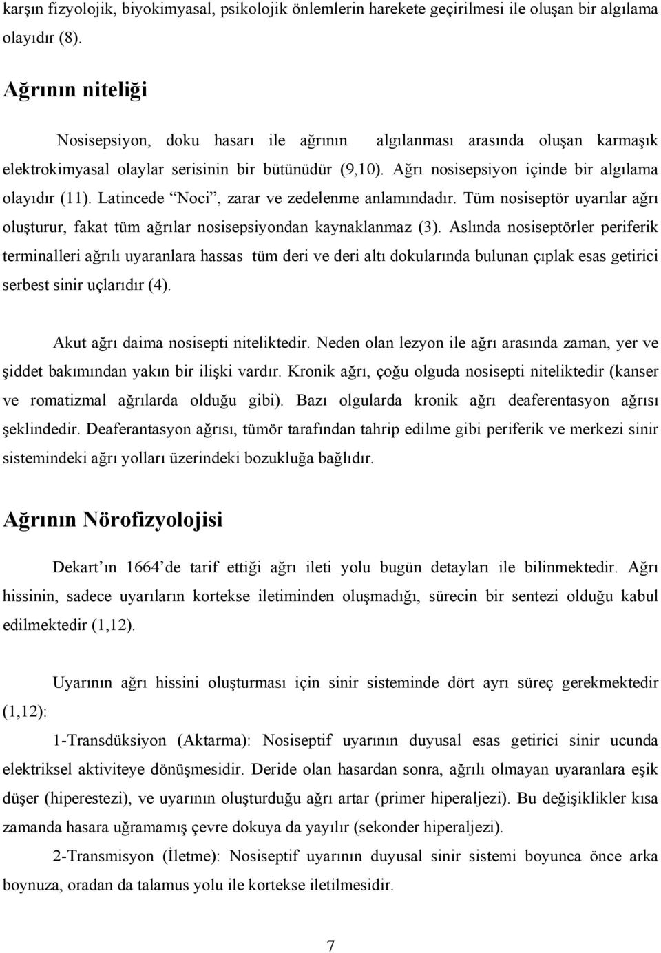 Latincede Noci, zarar ve zedelenme anlamındadır. Tüm nosiseptör uyarılar ağrı oluşturur, fakat tüm ağrılar nosisepsiyondan kaynaklanmaz (3).