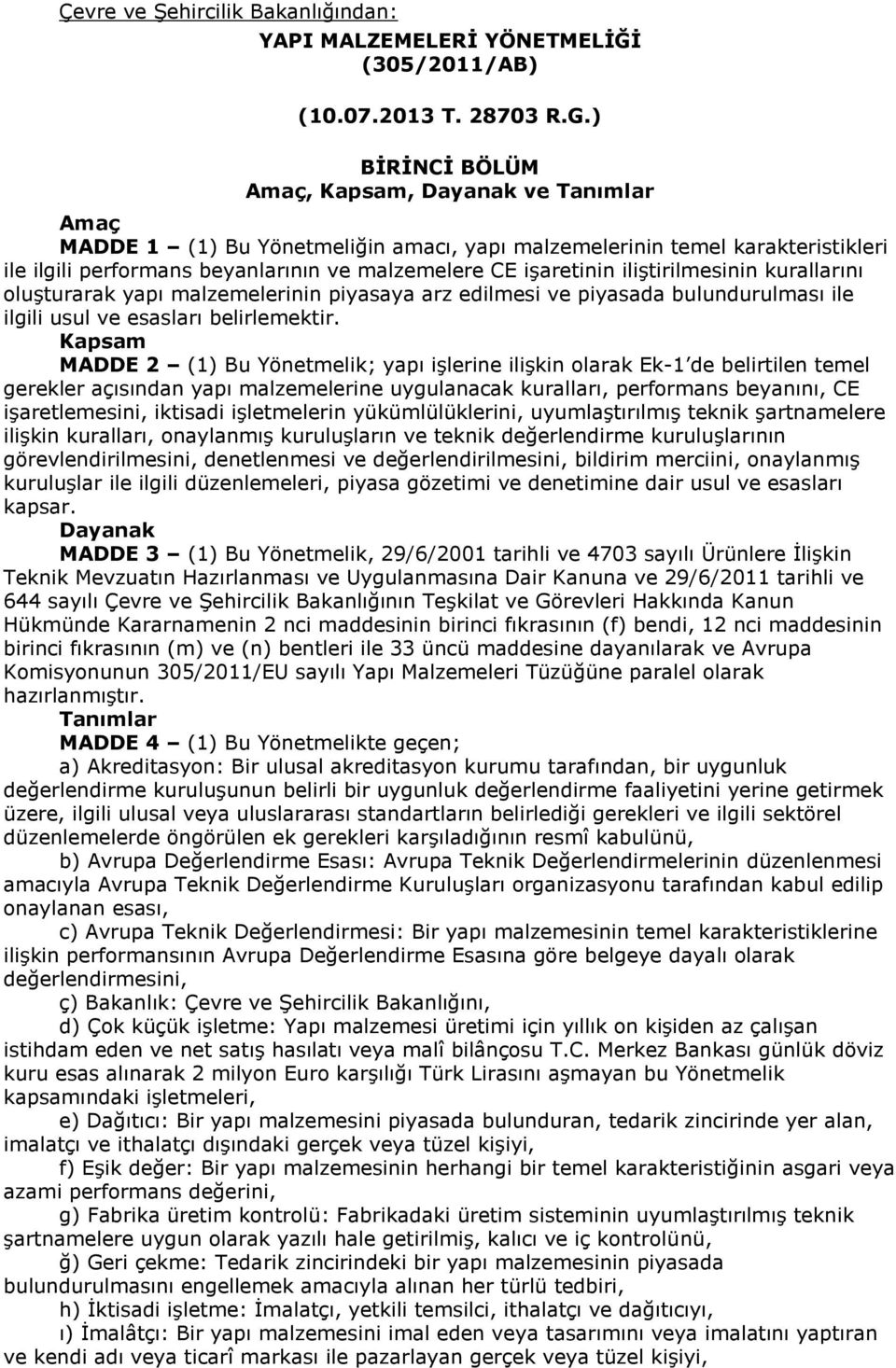 iliştirilmesinin kurallarını oluşturarak yapı malzemelerinin piyasaya arz edilmesi ve piyasada bulundurulması ile ilgili usul ve esasları belirlemektir.