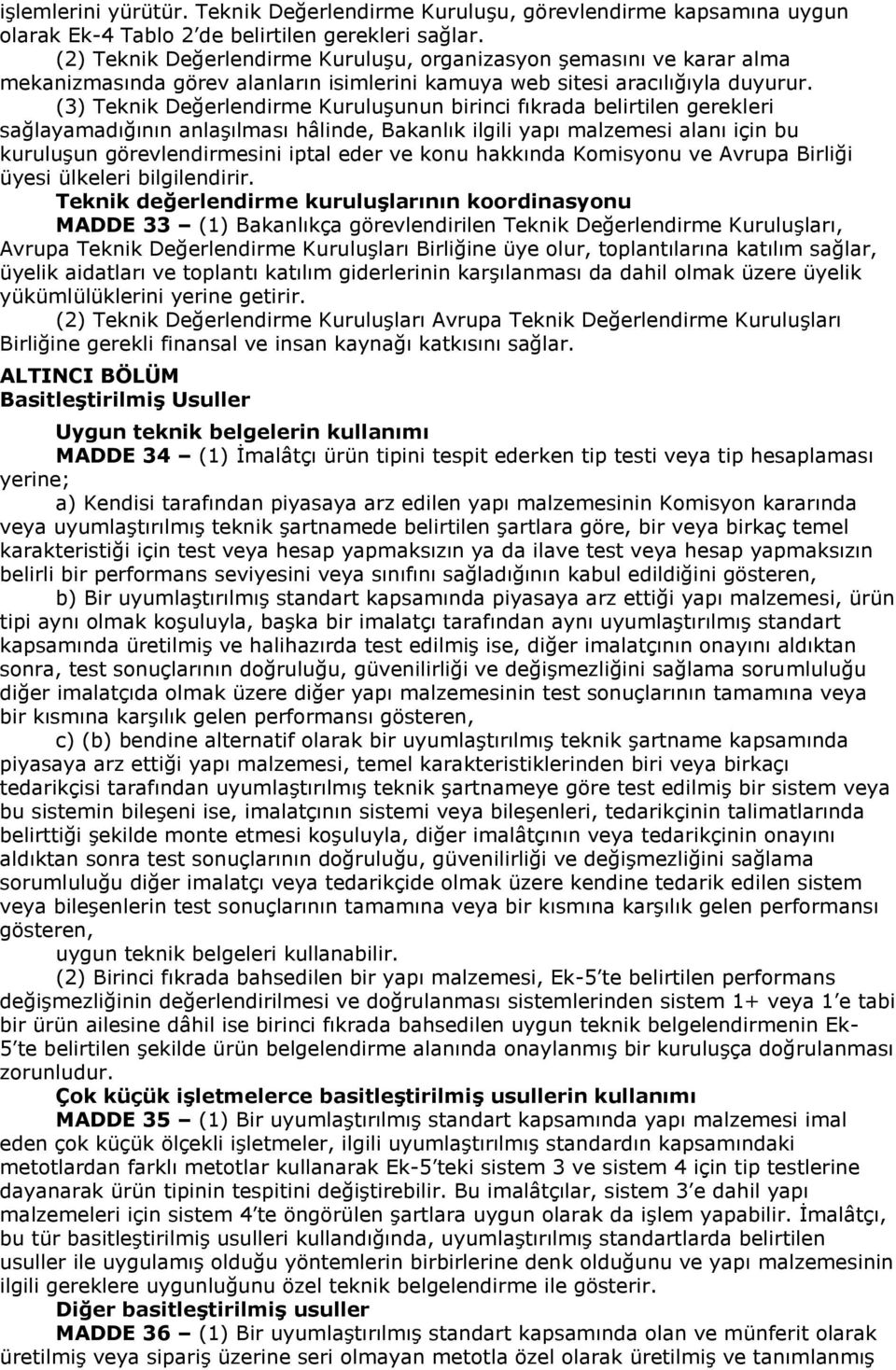 (3) Teknik Değerlendirme Kuruluşunun birinci fıkrada belirtilen gerekleri sağlayamadığının anlaşılması hâlinde, Bakanlık ilgili yapı malzemesi alanı için bu kuruluşun görevlendirmesini iptal eder ve