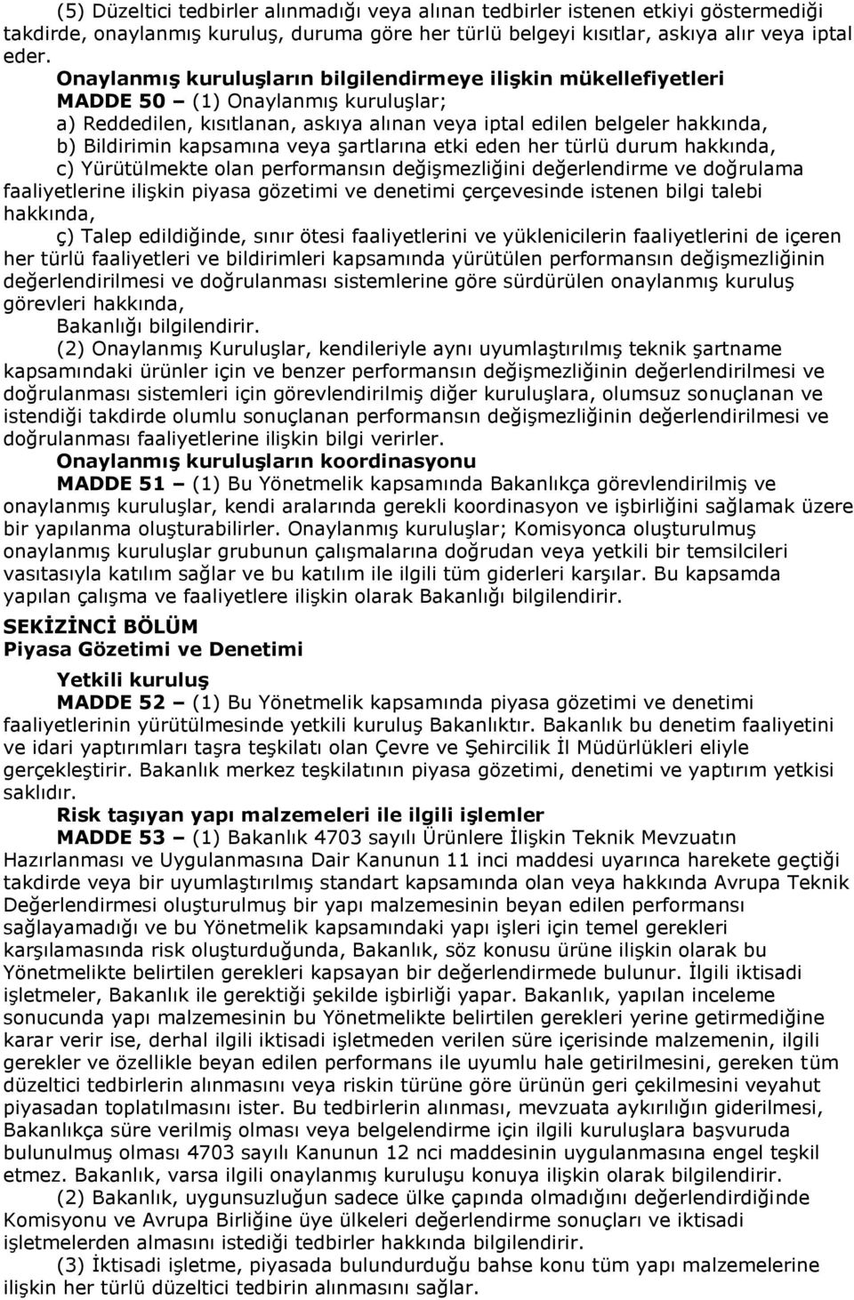 kapsamına veya şartlarına etki eden her türlü durum hakkında, c) Yürütülmekte olan performansın değişmezliğini değerlendirme ve doğrulama faaliyetlerine ilişkin piyasa gözetimi ve denetimi