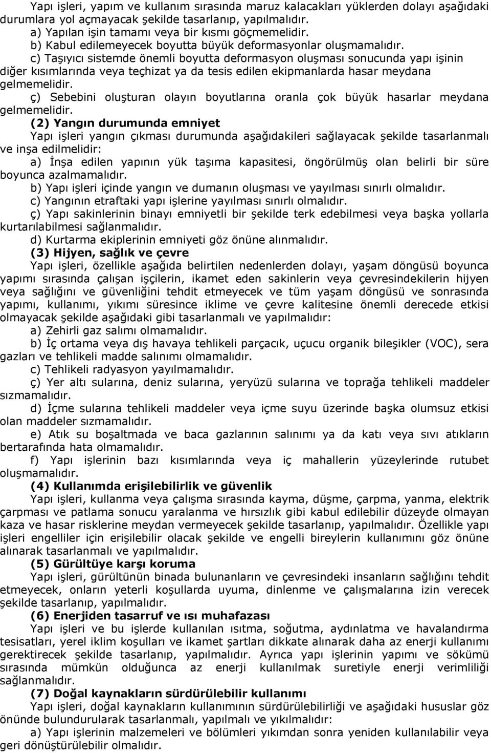 c) Taşıyıcı sistemde önemli boyutta deformasyon oluşması sonucunda yapı işinin diğer kısımlarında veya teçhizat ya da tesis edilen ekipmanlarda hasar meydana gelmemelidir.