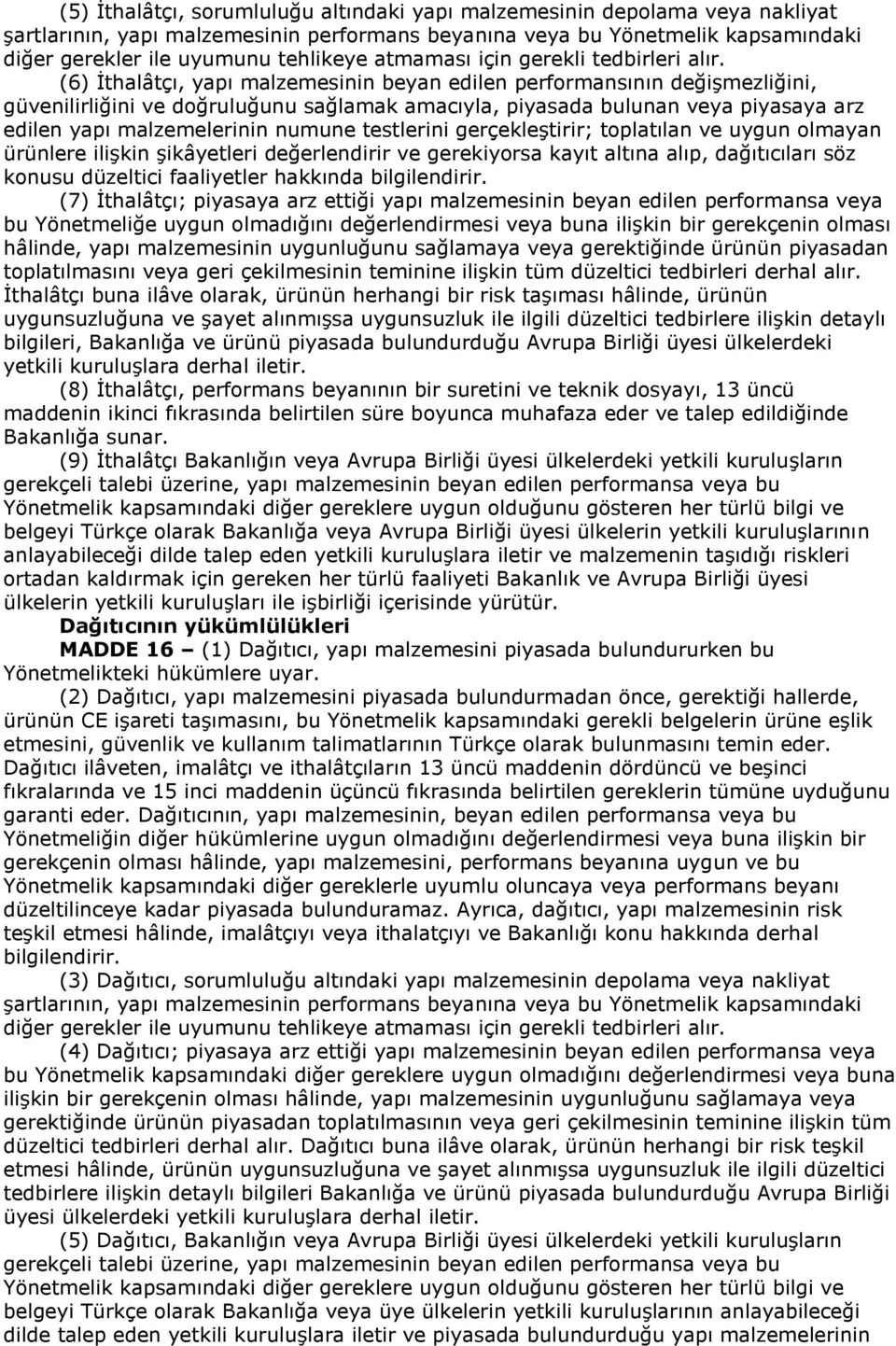 (6) İthalâtçı, yapı malzemesinin beyan edilen performansının değişmezliğini, güvenilirliğini ve doğruluğunu sağlamak amacıyla, piyasada bulunan veya piyasaya arz edilen yapı malzemelerinin numune