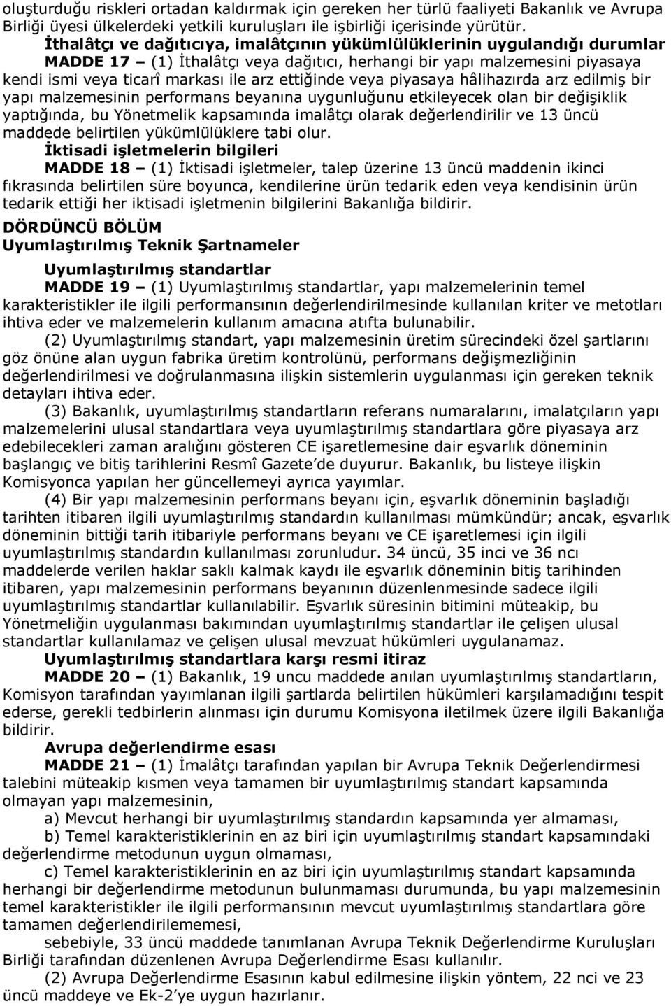 ettiğinde veya piyasaya hâlihazırda arz edilmiş bir yapı malzemesinin performans beyanına uygunluğunu etkileyecek olan bir değişiklik yaptığında, bu Yönetmelik kapsamında imalâtçı olarak