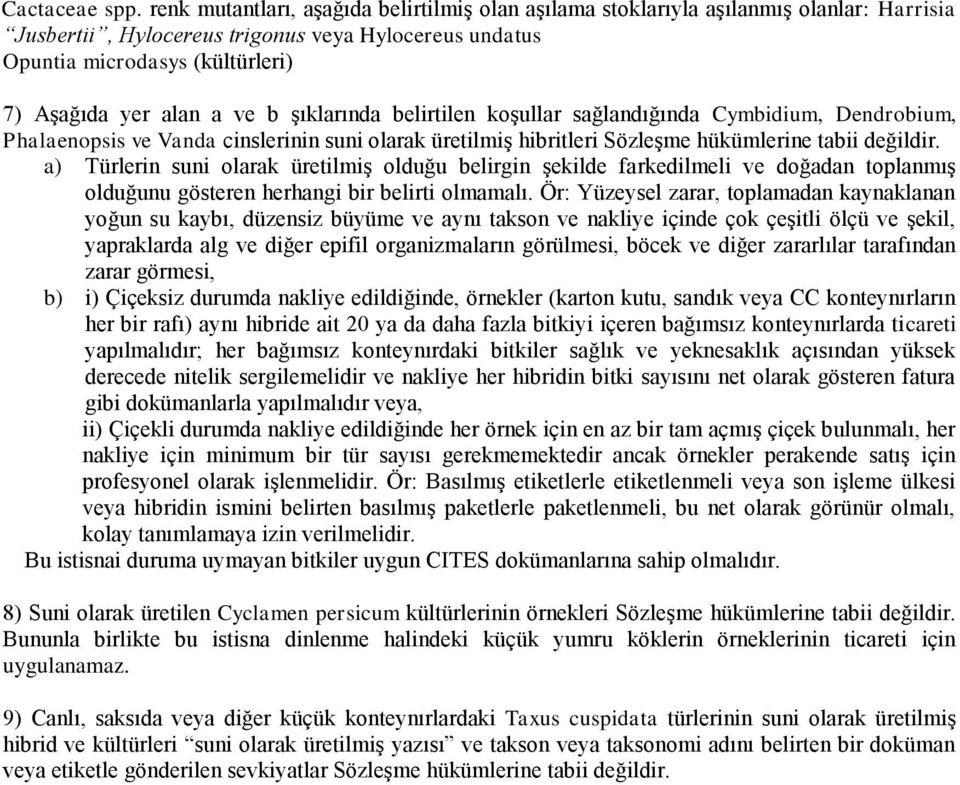 ve b şıklarında belirtilen koşullar sağlandığında Cymbidium, Dendrobium, Phalaenopsis ve Vanda cinslerinin suni olarak üretilmiş hibritleri Sözleşme hükümlerine tabii değildir.