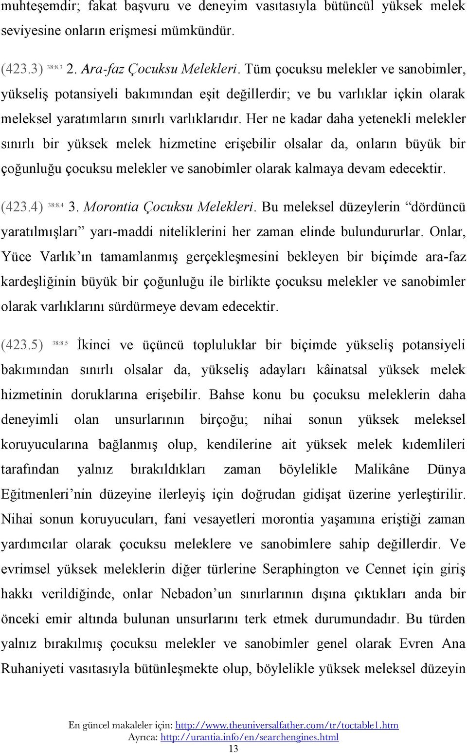 Her ne kadar daha yetenekli melekler sınırlı bir yüksek melek hizmetine erişebilir olsalar da, onların büyük bir çoğunluğu çocuksu melekler ve sanobimler olarak kalmaya devam edecektir. (423.4) 38:8.