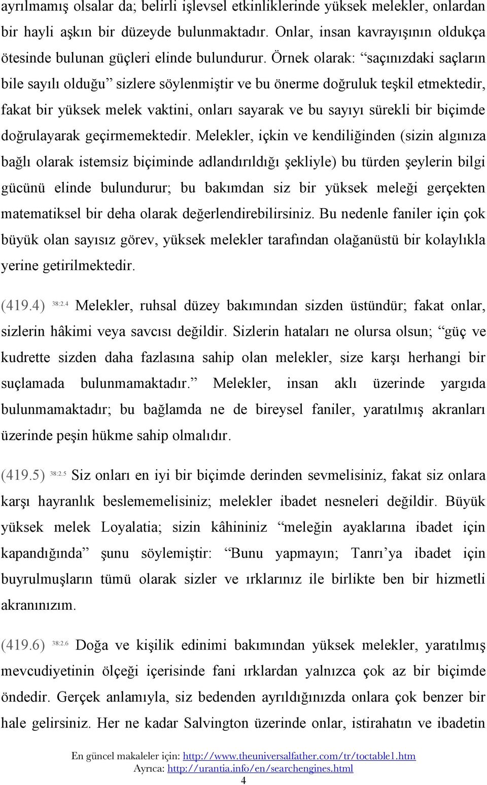 Örnek olarak: saçınızdaki saçların bile sayılı olduğu sizlere söylenmiştir ve bu önerme doğruluk teşkil etmektedir, fakat bir yüksek melek vaktini, onları sayarak ve bu sayıyı sürekli bir biçimde