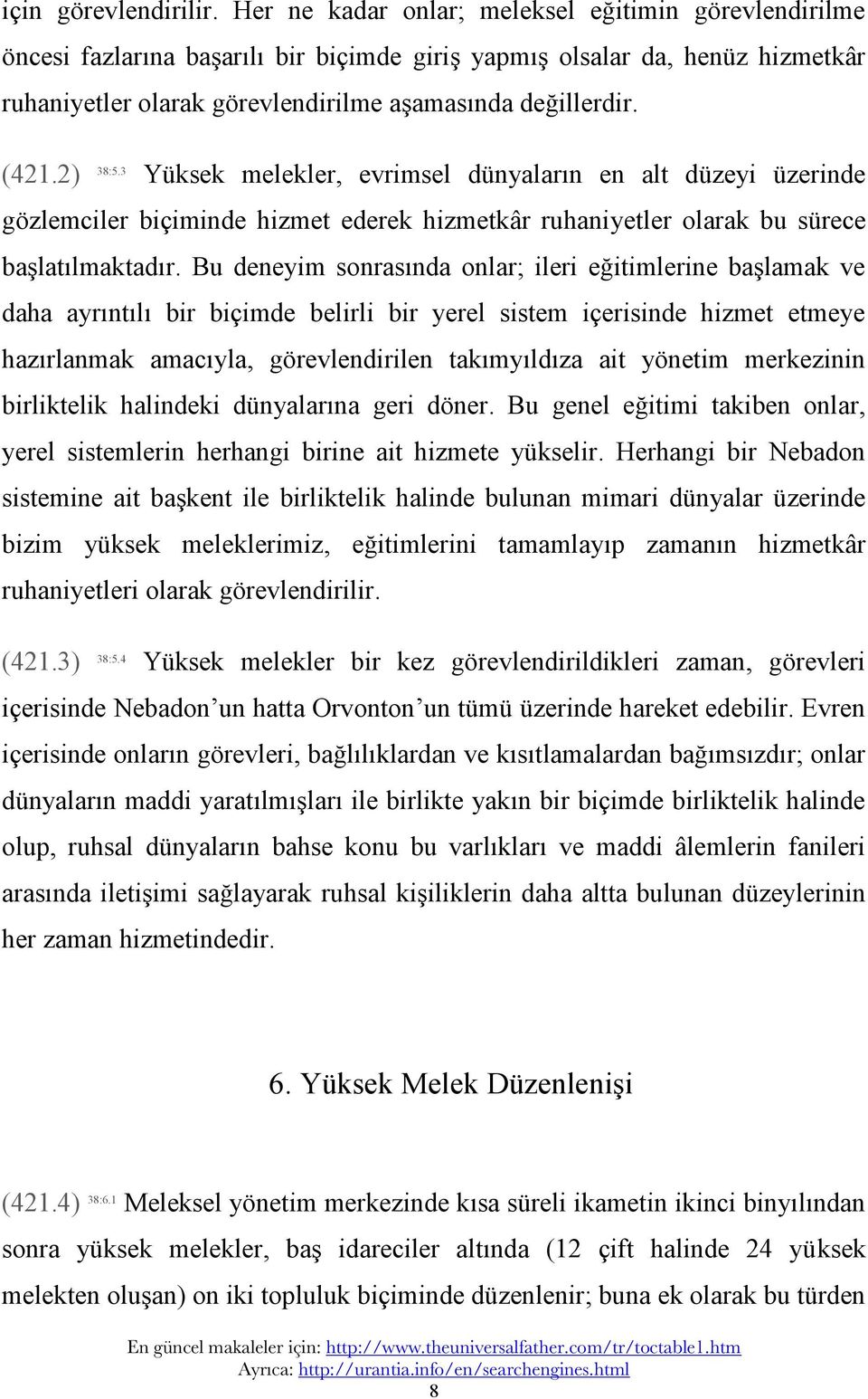 2) 38:5.3 Yüksek melekler, evrimsel dünyaların en alt düzeyi üzerinde gözlemciler biçiminde hizmet ederek hizmetkâr ruhaniyetler olarak bu sürece başlatılmaktadır.