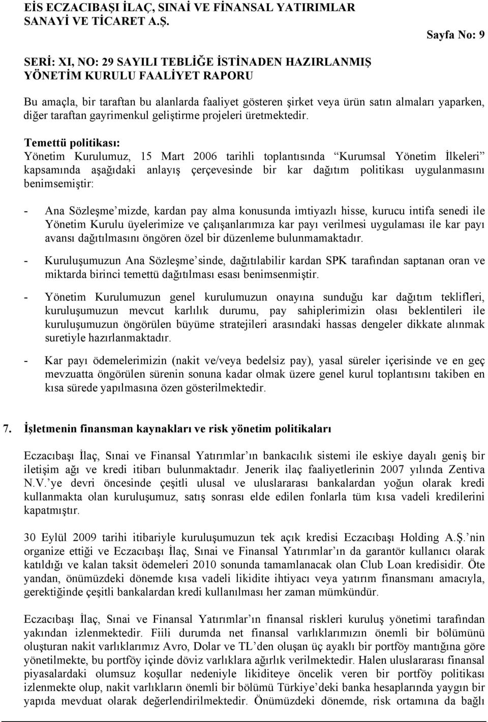 Ana Sözleşme mizde, kardan pay alma konusunda imtiyazlı hisse, kurucu intifa senedi ile Yönetim Kurulu üyelerimize ve çalışanlarımıza kar payı verilmesi uygulaması ile kar payı avansı dağıtılmasını