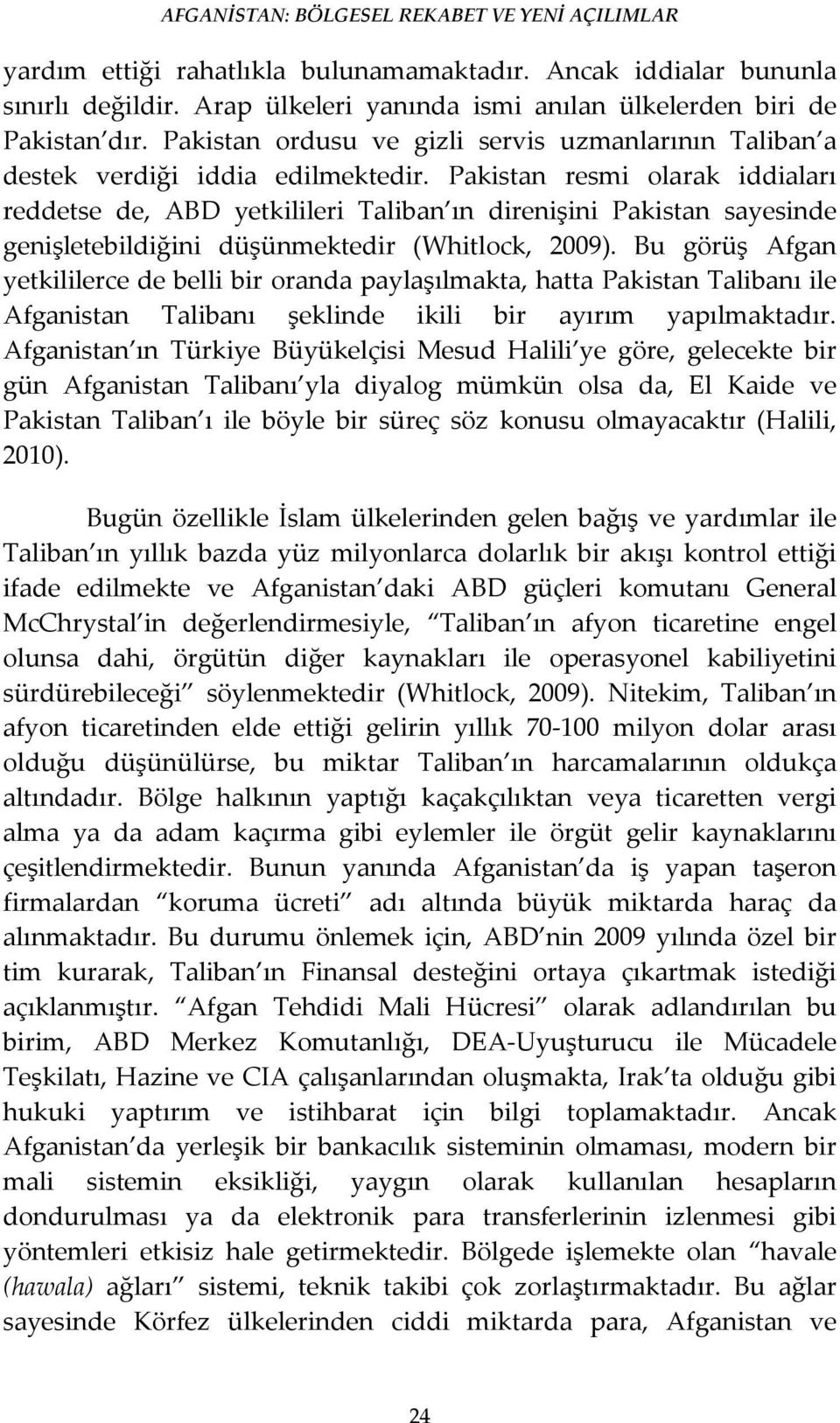 Pakistan resmi olarak iddiaları reddetse de, ABD yetkilileri Taliban ın direnişini Pakistan sayesinde genişletebildiğini düşünmektedir (Whitlock, 2009).