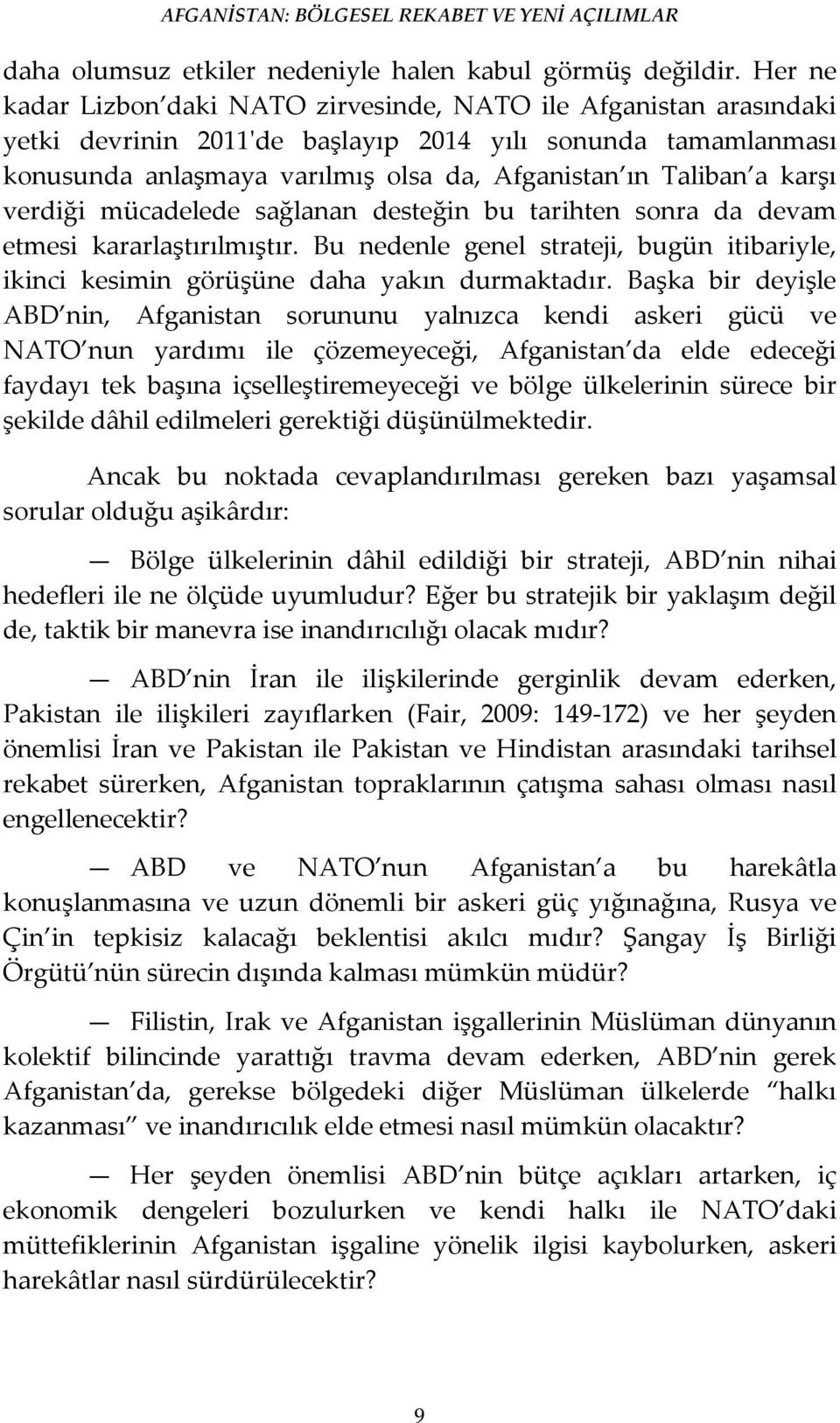 karşı verdiği mücadelede sağlanan desteğin bu tarihten sonra da devam etmesi kararlaştırılmıştır. Bu nedenle genel strateji, bugün itibariyle, ikinci kesimin görüşüne daha yakın durmaktadır.